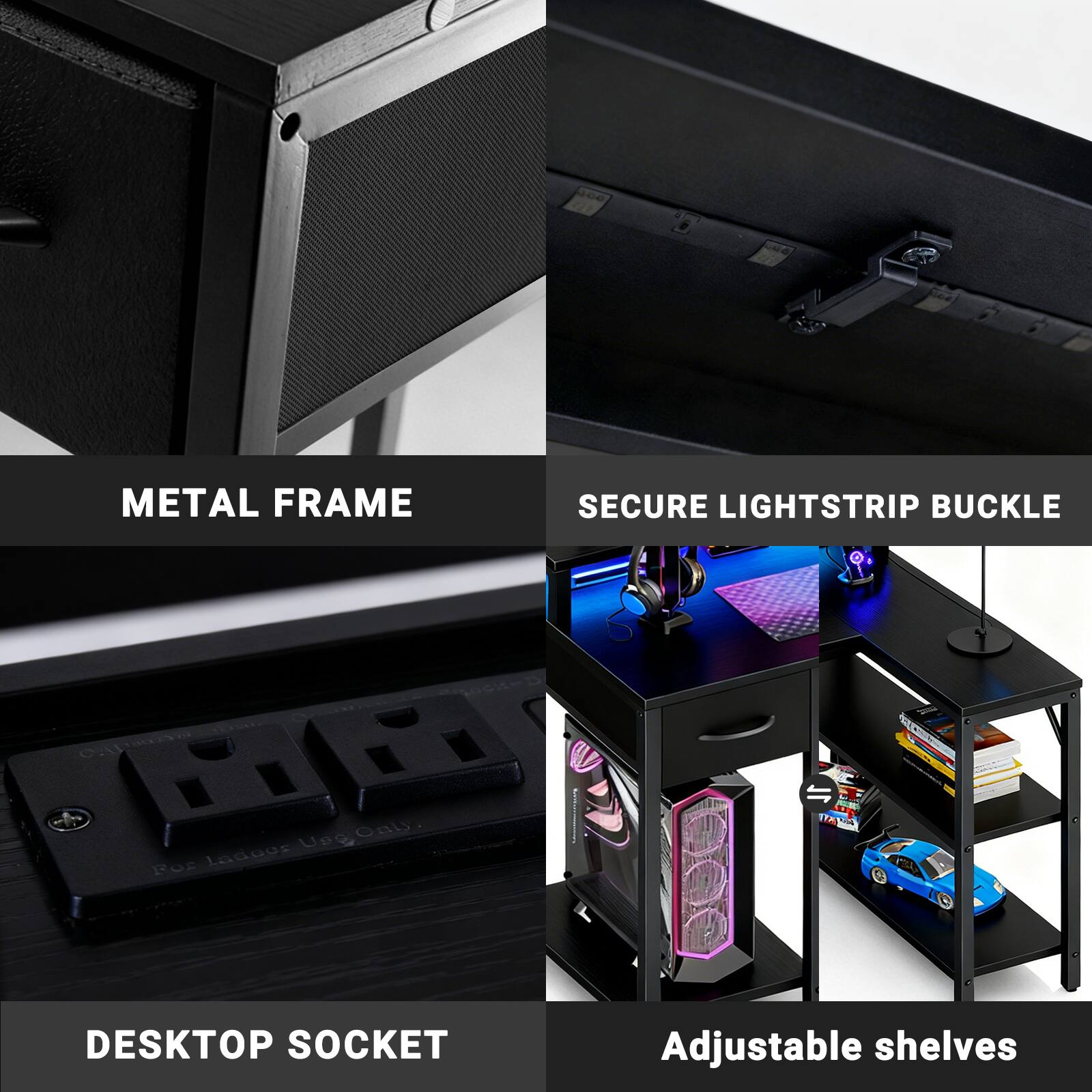 - METAL FRAME
- SECURE LIGHTSTRIP BUCKLE
- DESKTOP SOCKET
- Adjustable shelves