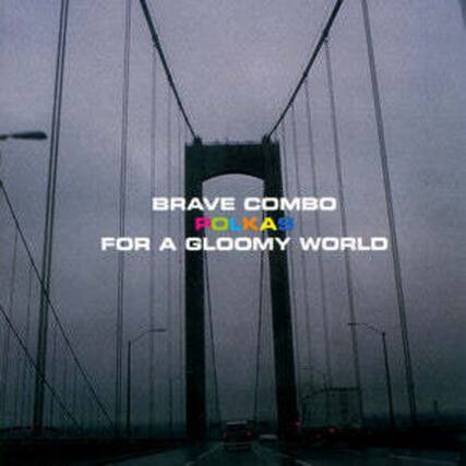 BRAVE COMBO
POLKAS
FOR A GLOOMY WORLD