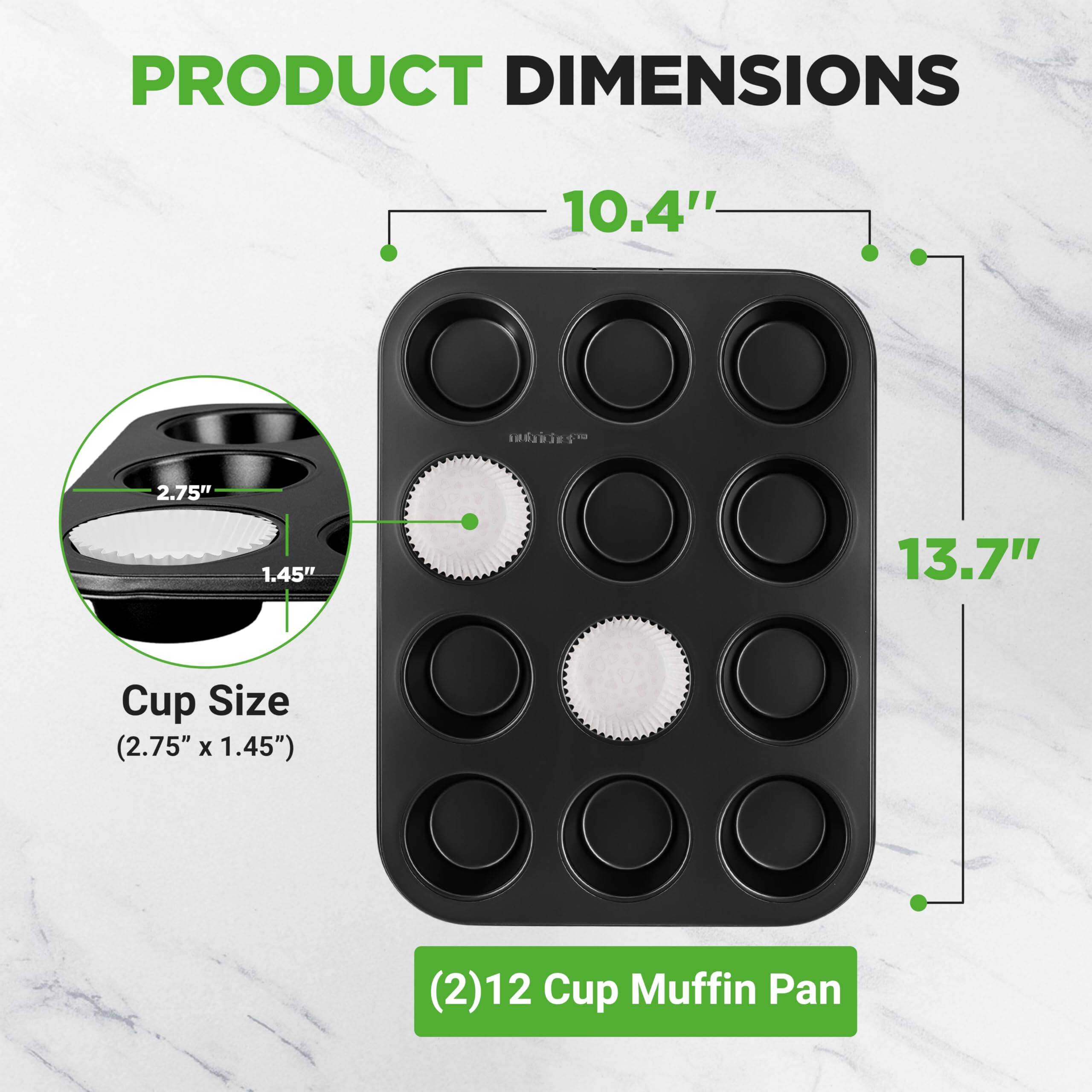 PRODUCT DIMENSIONS  
10.4" x 2.75" x 1.45"  
13.7"  

Cup Size (2.75" x 1.45")  

(2)12 Cup Muffin Pan