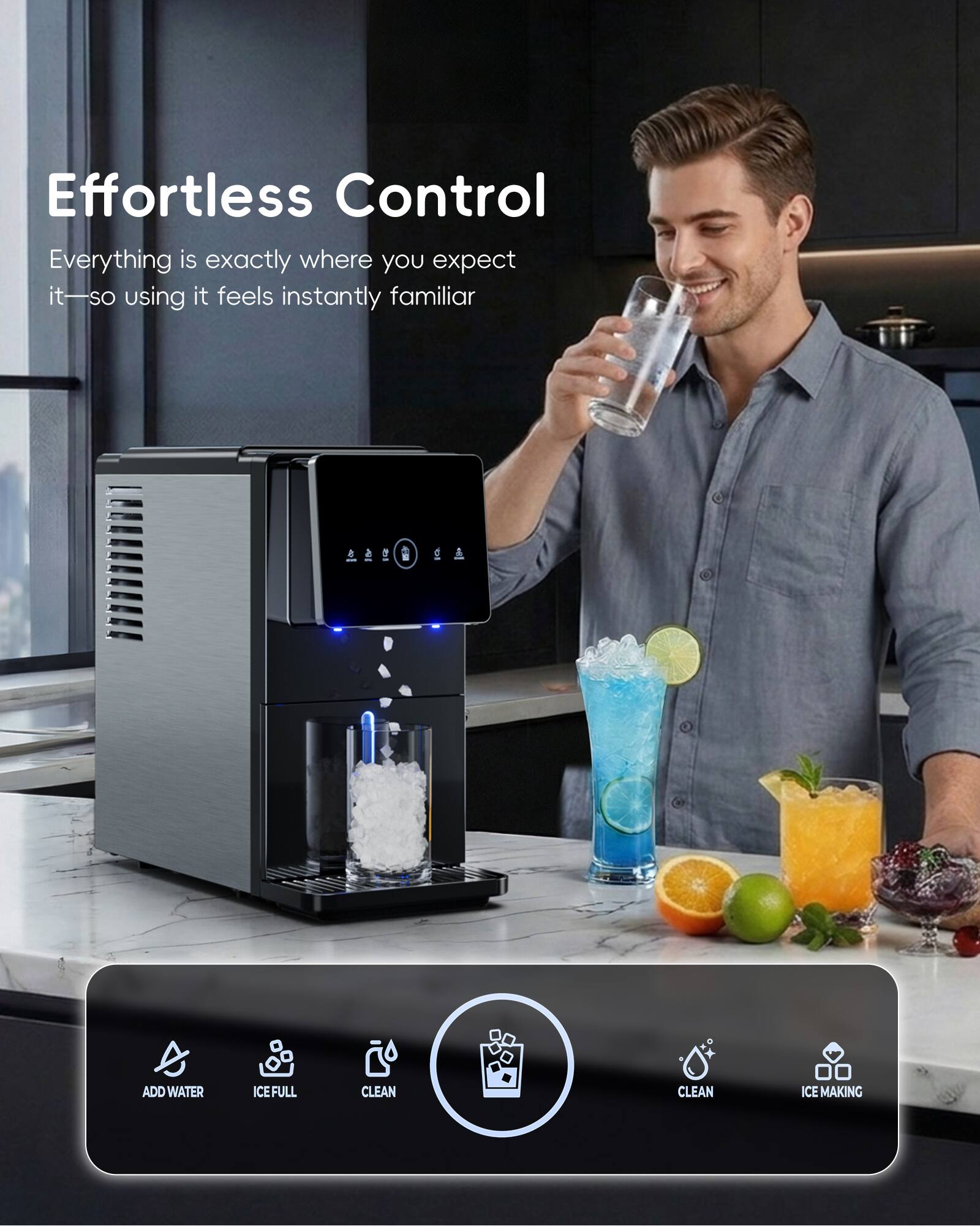 Effortless Control  
Everything is exactly where you expect it—so using it feels instantly familiar  

ADD WATER  
ICE FULL  
CLEAN  
CLEAN  
ICE MAKING