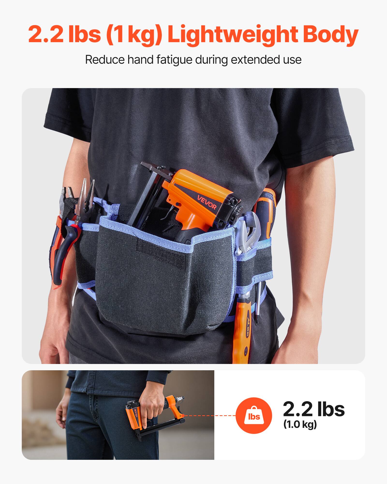 2.2 lbs (1 kg) Lightweight Body  
Reduce hand fatigue during extended use  

2.2 lbs (1.0 kg)