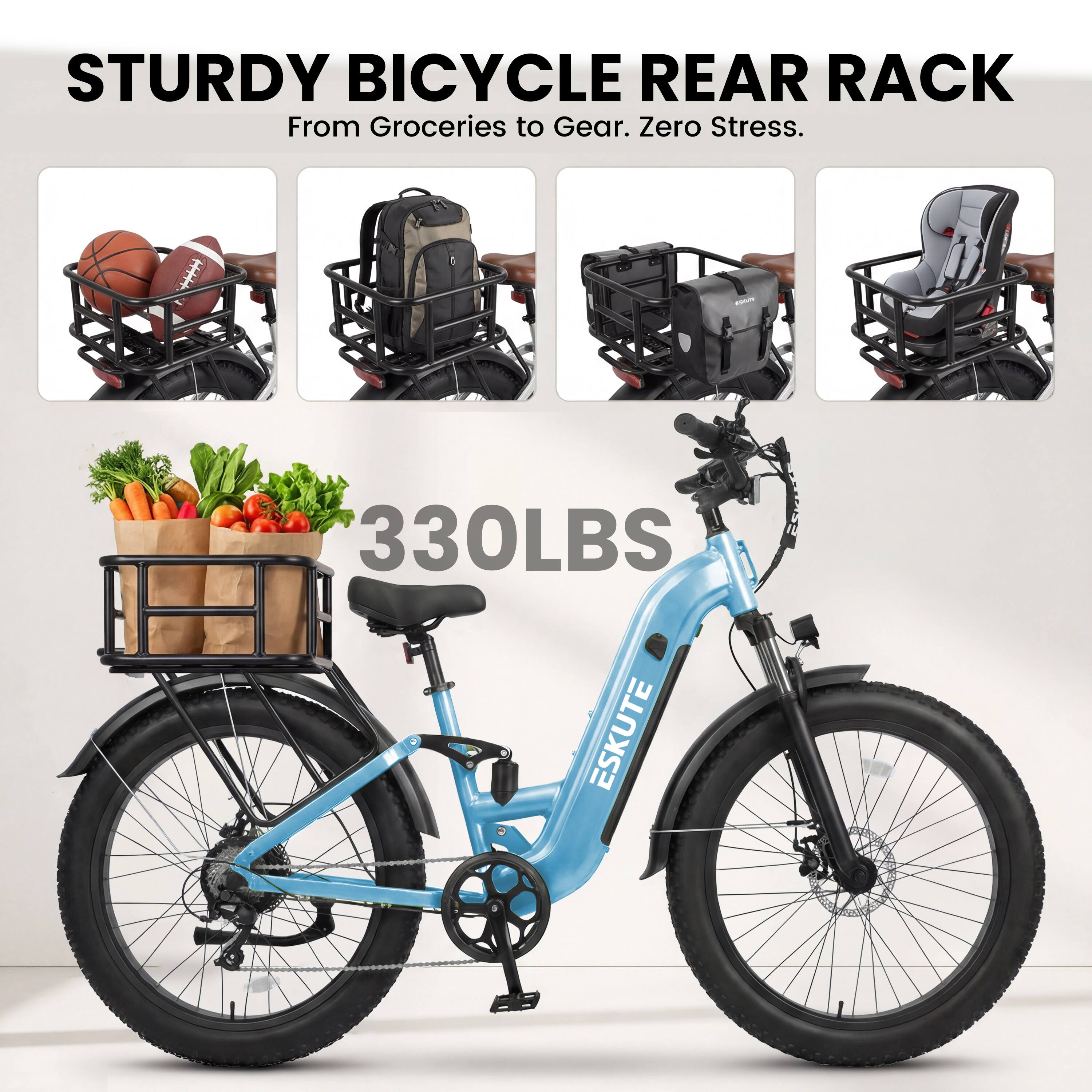 STURDY BICYCLE REAR RACK  
From Groceries to Gear. Zero Stress.  
330LBS  
ESKUTE