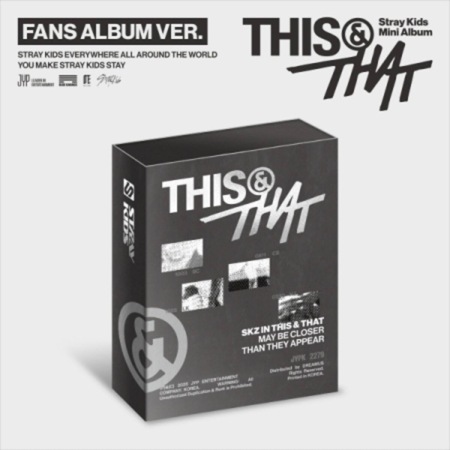 Stray Kids FANS ALBUM VER. THIS Mini Album STRAY KIDS EVERYWHERE ALL AROUND THE WORLD YOU MAKE STRAY KIDS STAY JYP DE THAT THIS THAT SKZ IN THIS & THAT MAY BE CLOSER THAN THEY APPEAR JYPK 2279 Distributed 2005 jvp