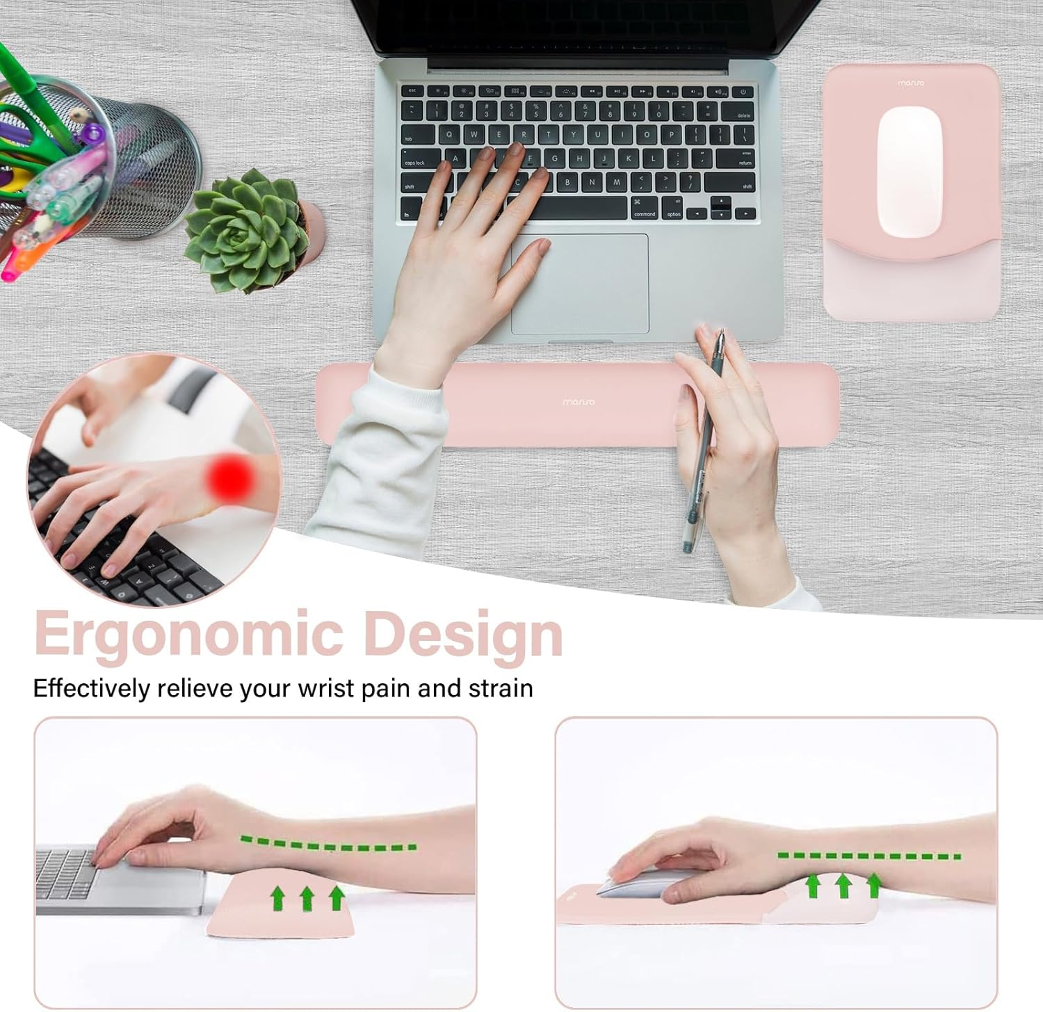 Ergonomic Design  
Effectively relieve your wrist pain and strain