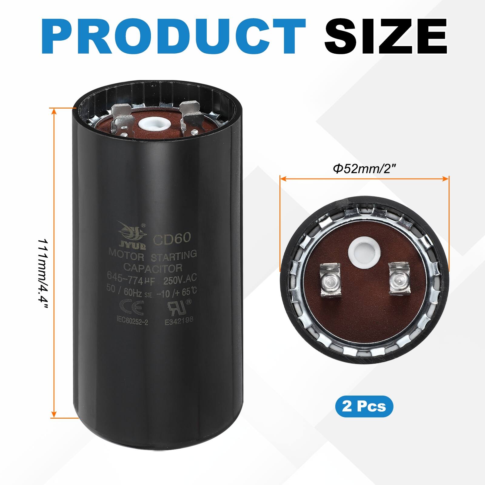 PRODUCT SIZE  
52mm/2" 111mm/4.4"  

SYL CD60 MOTOR STARTING CAPACITOR  
645-774HF 250V.AC 50 I 60Hz 65C SEE -10 /+  CE "IR IEC80252-2 E342198  

2 Pcs