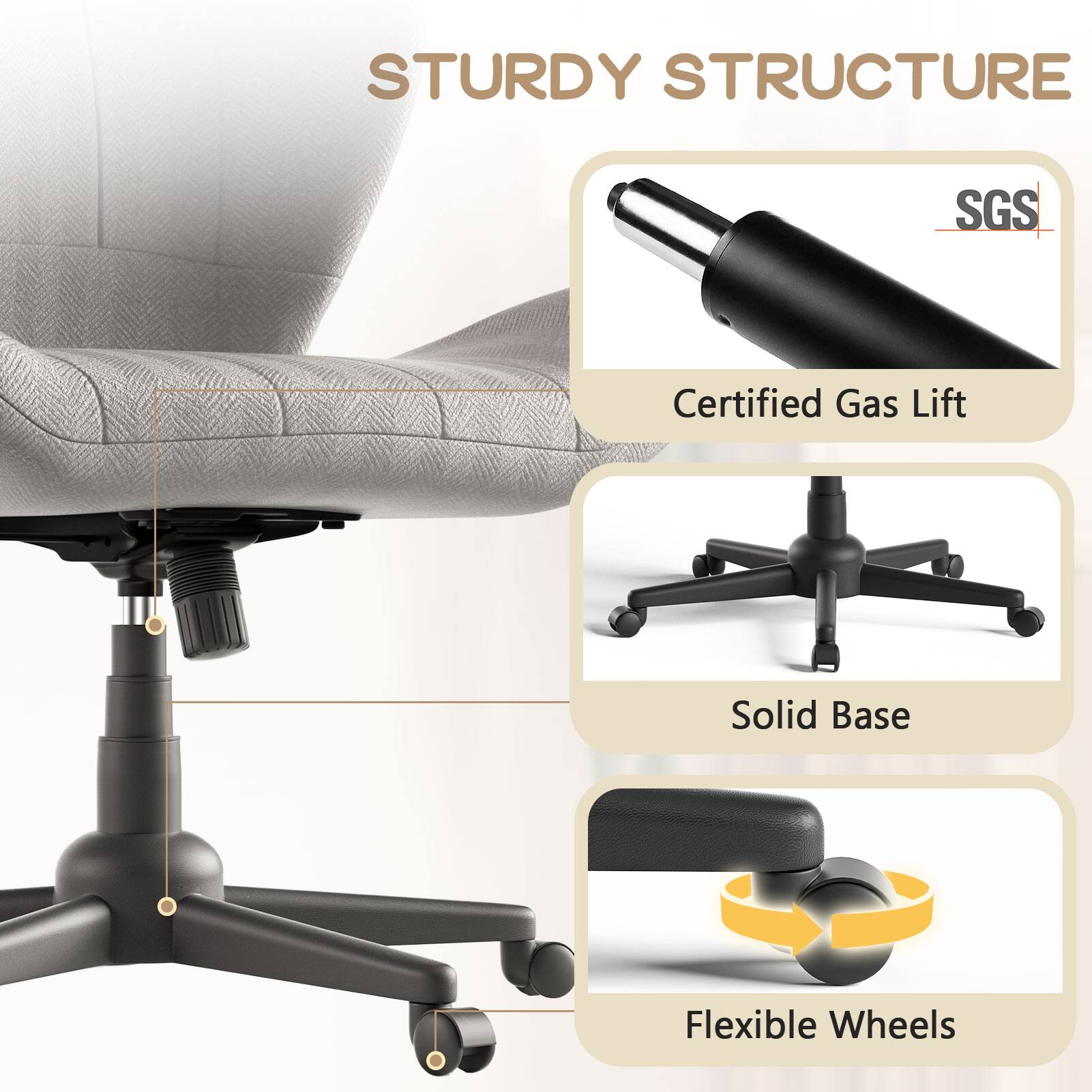 STURDY STRUCTURE  
SGS Certified Gas Lift  
Solid Base  
Flexible Wheels