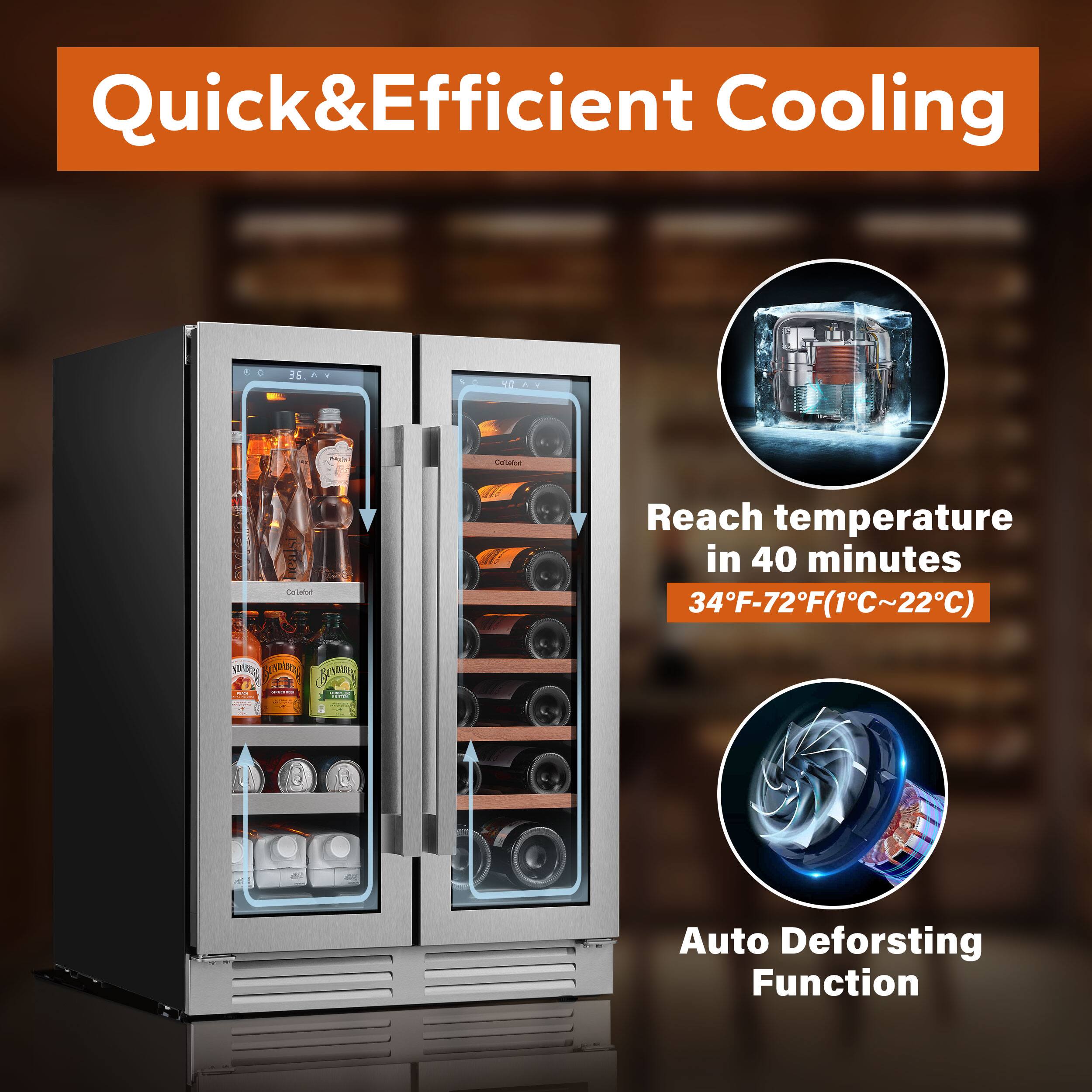 Quick & Efficient Cooling

Reach temperature in 40 minutes  
34°F-72°F (1°C~22°C)

Auto Defrosting Function