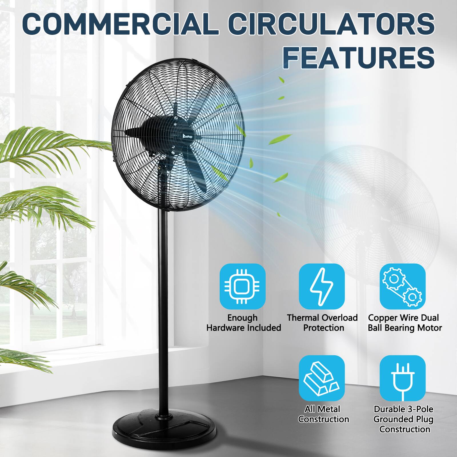 COMMERCIAL CIRCULATORS FEATURES

- Enough Hardware Included
- Thermal Overload Protection
- Copper Wire Dual Ball Bearing Motor
- All Metal Construction
- Durable 3-Pole Grounded Plug Construction