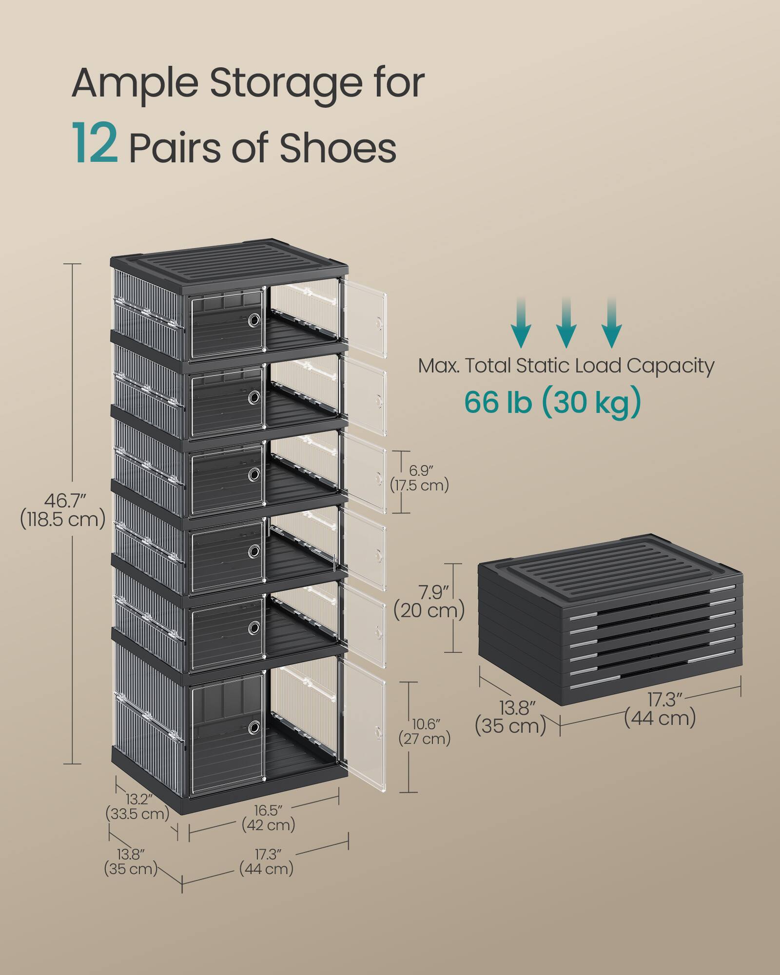 Ample Storage for 12 Pairs of Shoes  
46.7" (118.5 cm) Max. Total Static Load Capacity 66 lb (30 kg)  
T6.9 6.9" (17.5 cm)  
1 7.9" (20 cm)  
T 10.6" (27 cm)  
13.8" (35 cm)  
17.3" (44 cm)  
13.2" (33.5 cm)  
16.5" (42 cm)  
13.8" (35 cm)  
17.3" (44 cm)