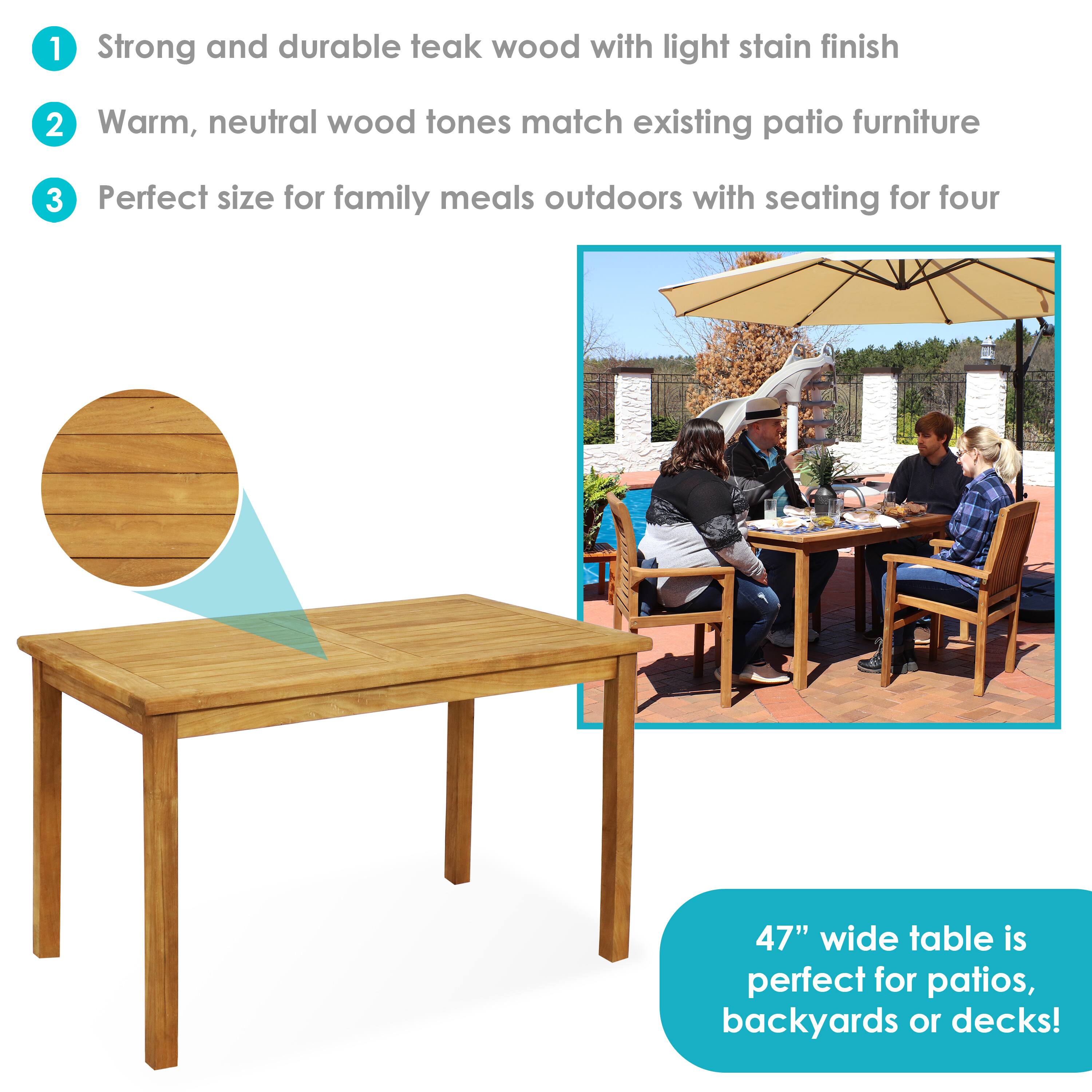 1. Strong and durable teak wood with light stain finish  
2. Warm, neutral wood tones match existing patio furniture  
3. Perfect size for family meals outdoors with seating for four  
47" wide table is perfect for patios, backyards or decks!