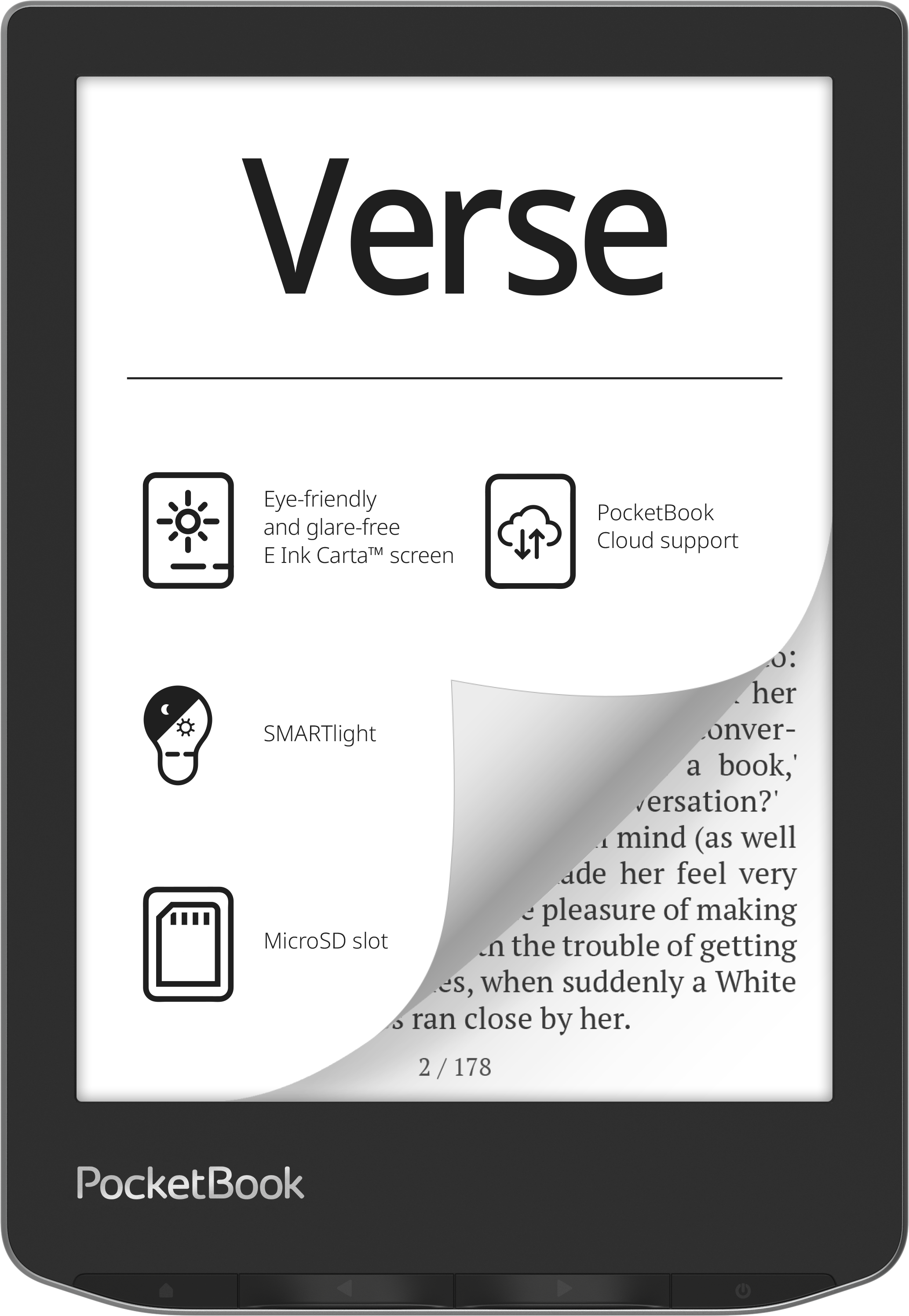 Verse

- Eye-friendly and glare-free E Ink Carta™ screen
- PocketBook Cloud support
- SMARTlight
- MicroSD slot

PocketBook

---

O: her conversation? a book, conversation? her mind (as well as her feel very pleasure of making es, when suddenly a White ran close by her.

2 / 178