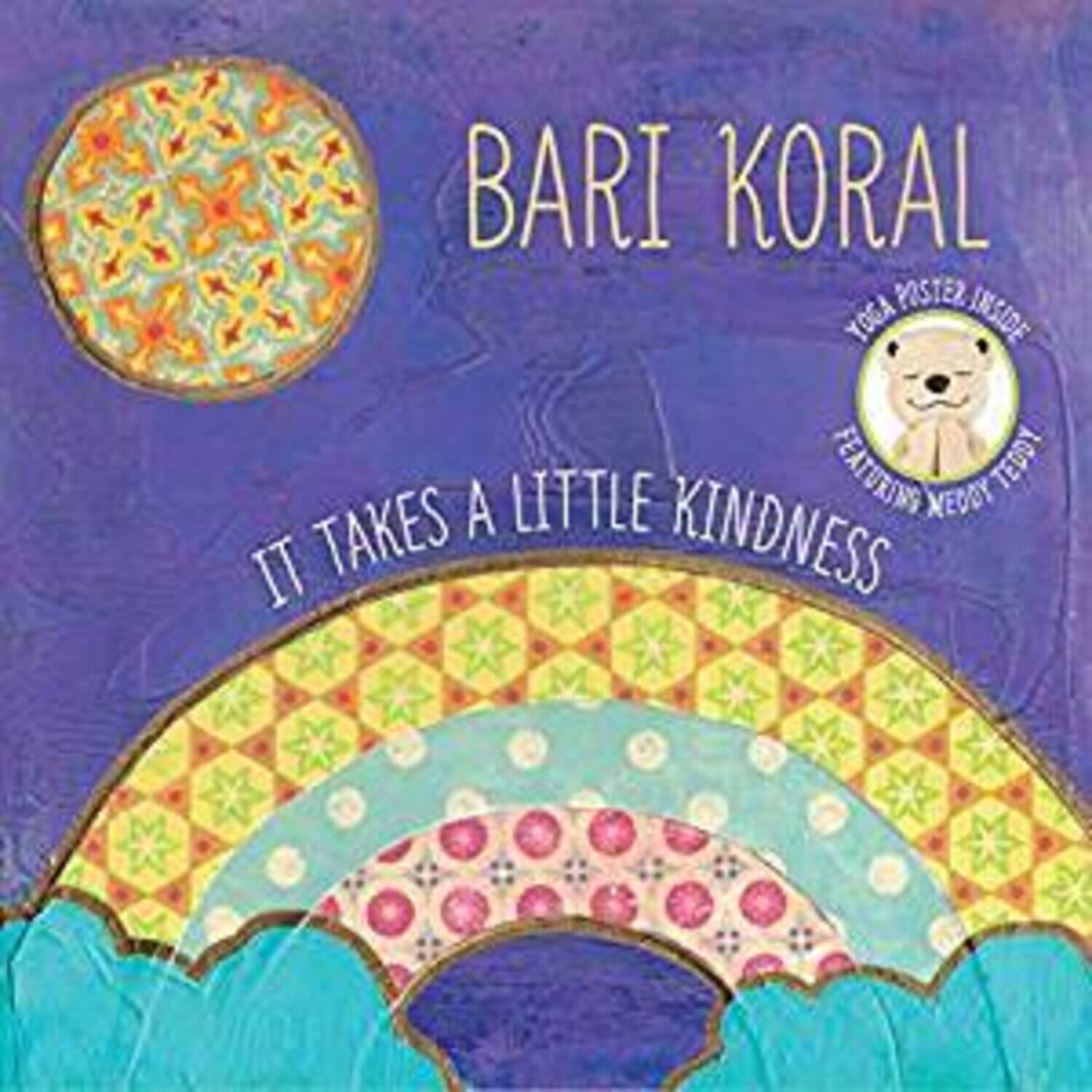 BARI KORAL  
IT TAKES A LITTLE KINDNESS  
YOGA POSTER INSIDE  
FEATURING TEDDY BEAR