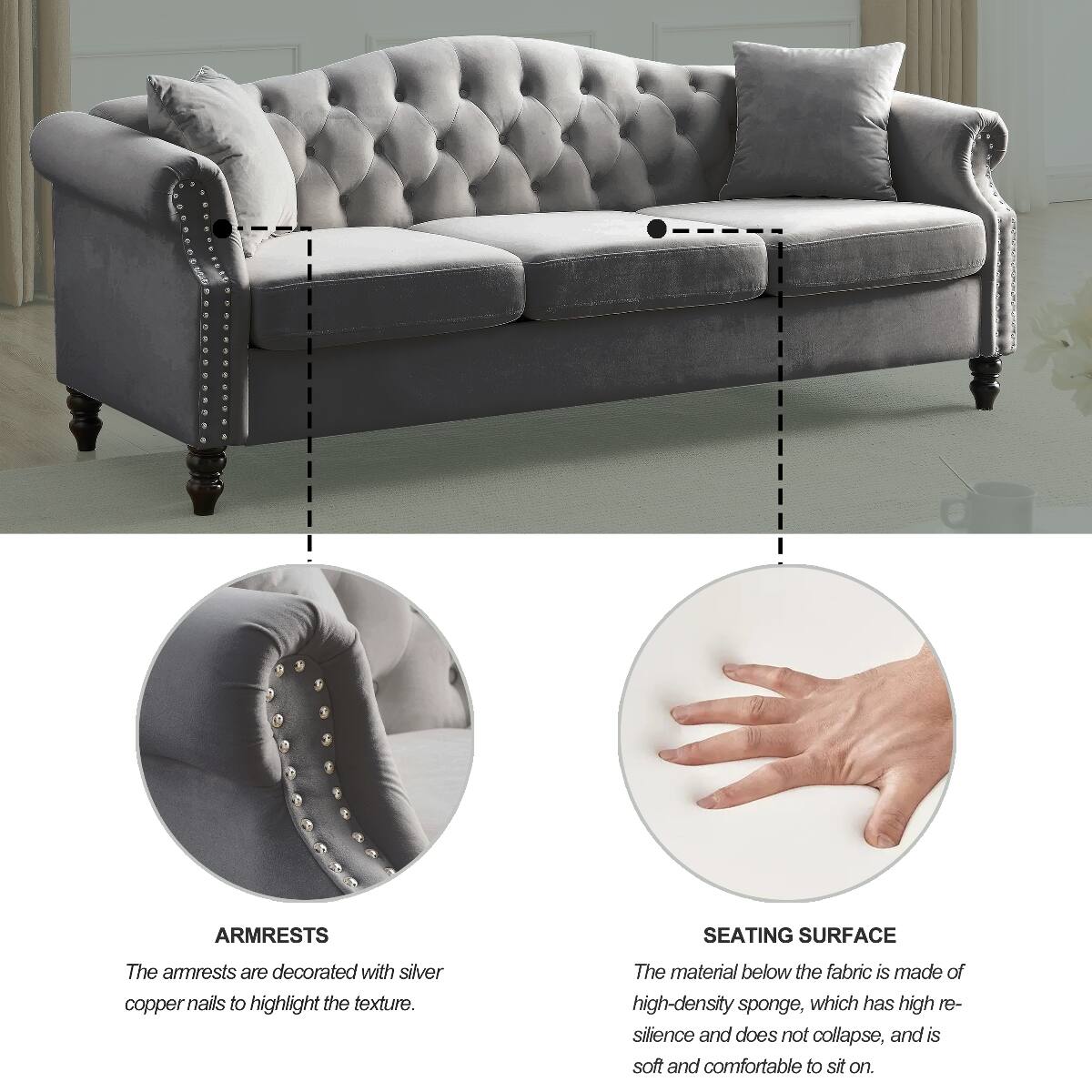 ARMRESTS

The armrests are decorated with silver copper nails to highlight the texture.

SEATING SURFACE

The material below the fabric is made of high-density sponge, which has high resilience and does not collapse, and is soft and comfortable to sit on.