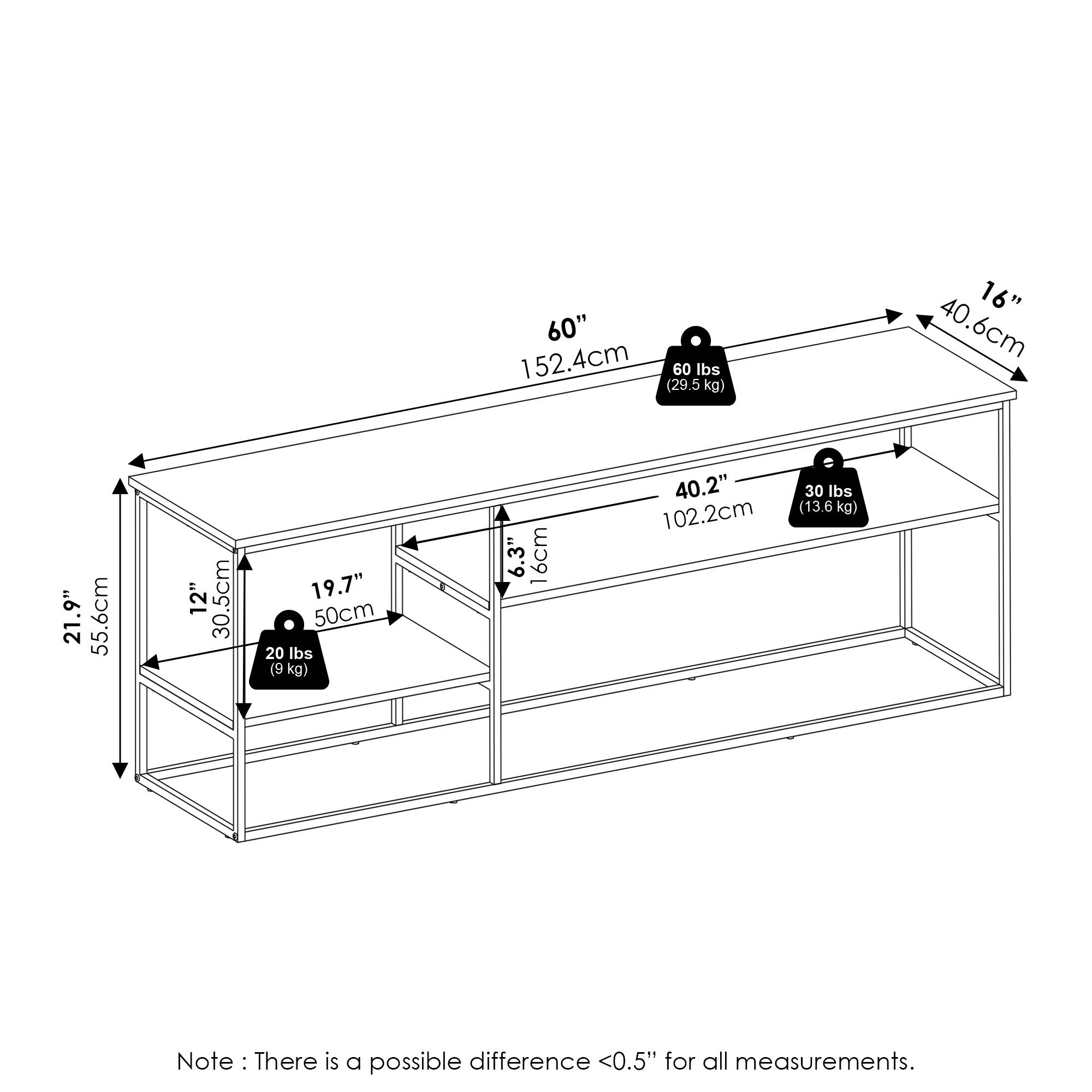 - 60" (152.4 cm) 60 lbs (29.5 kg)
- 16" (40.6 cm)
- 21.9" (55.6 cm)
- 12" (30.5 cm)
- 19.7" (50 cm) 20 lbs (9 kg)
- 6.3" (16 cm)
- 40.2" (102.2 cm) 30 lbs (13.6 kg)
- Note: There is a possible difference <0.5" for all measurements.