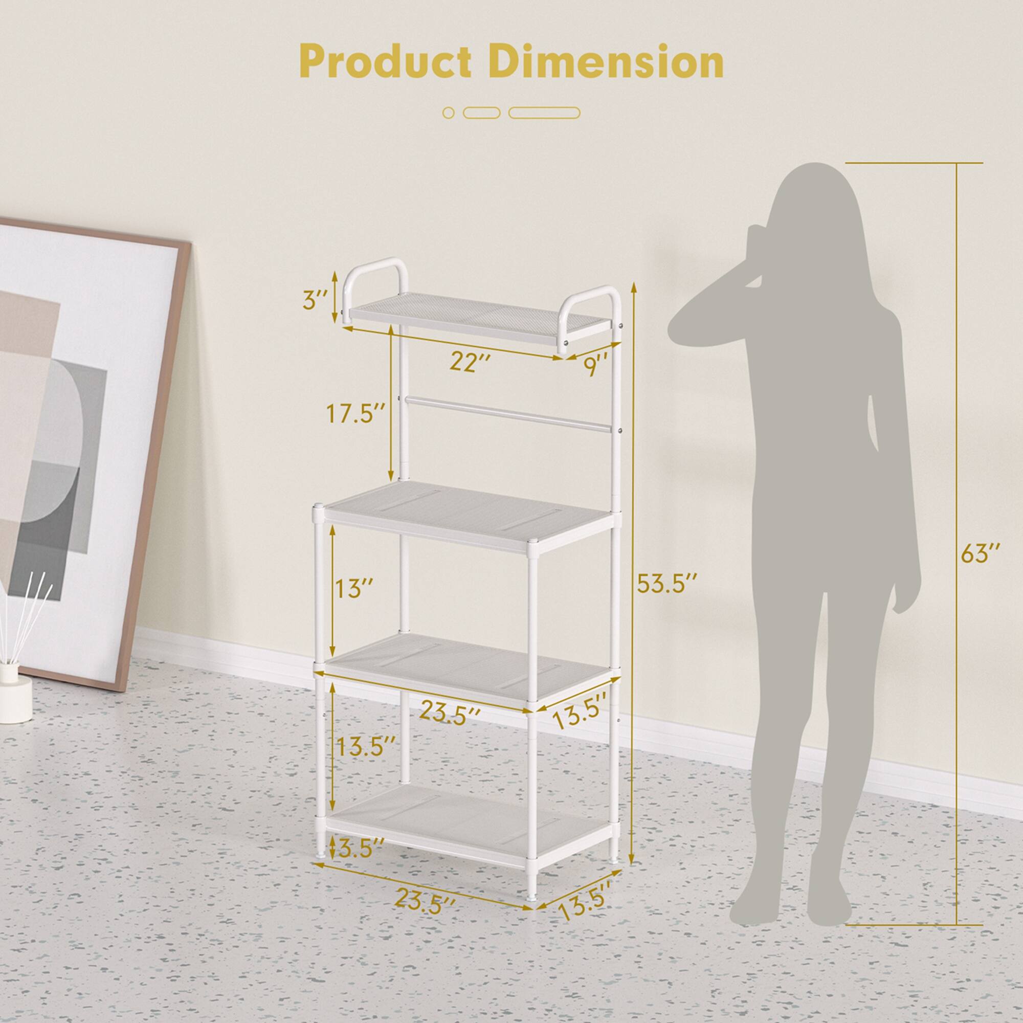 Product Dimension

- Width: 22"
- Depth: 17.5"
- Height: 63"
- Shelf 1: 3" (height) x 22" (width) x 9" (depth)
- Shelf 2: 13" (height) x 23.5" (width) x 13.5" (depth)
- Shelf 3: 13.5" (height) x 23.5" (width) x 13.5" (depth)
- Total Height: 53.5"