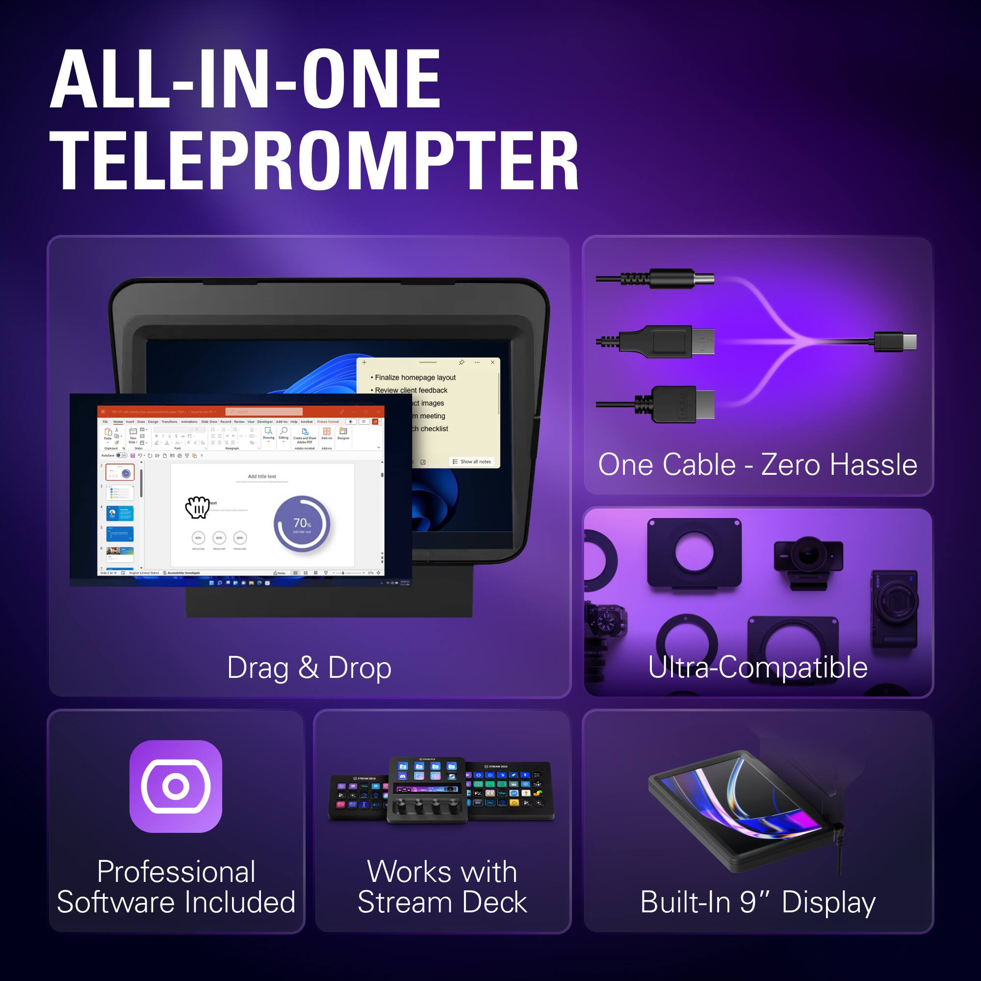 ALL-IN-ONE TELEPROMPTER

- Finalize homepage layout
- Review client feedback
- Images
- Checklist

One Cable - Zero Hassle

Drag & Drop

Ultra-Compatible

Professional Software Included

Works with Stream Deck

Built-In 9" Display