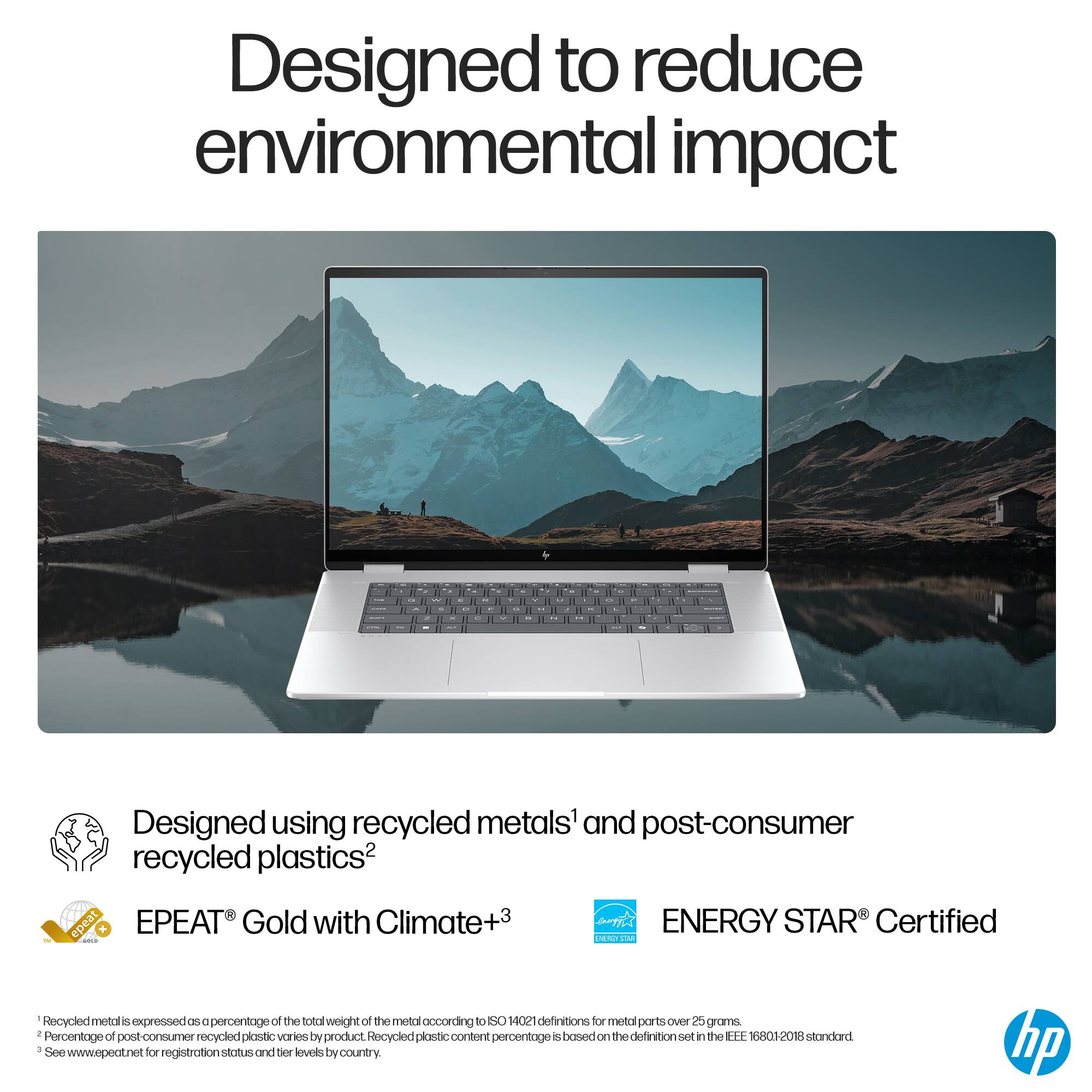 Designed to reduce environmental impact - Designed using recycled metals and post-consumer recycled plastics? epeat + EPEAT Gold with Climate+3 p? ENERGY STAR Certified.