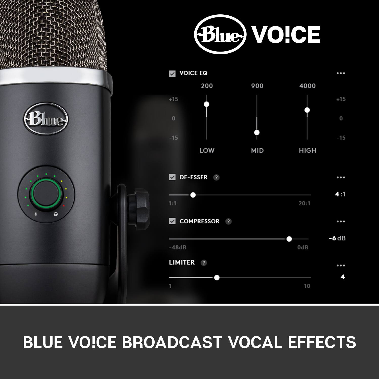 Blue VOICE VOICE EQ ... 200 900 4000 Blue +15 0 -15 +15 0 -15 LOW MID HIGH DE-ESSER ? ... 1:1 20:1 4:1 COMPRESSOR 7 ... -48dB odB -6dB LIMITER ! ... 1 10 4 BLUE VOICE BROADCAST VOCAL EFFECTS