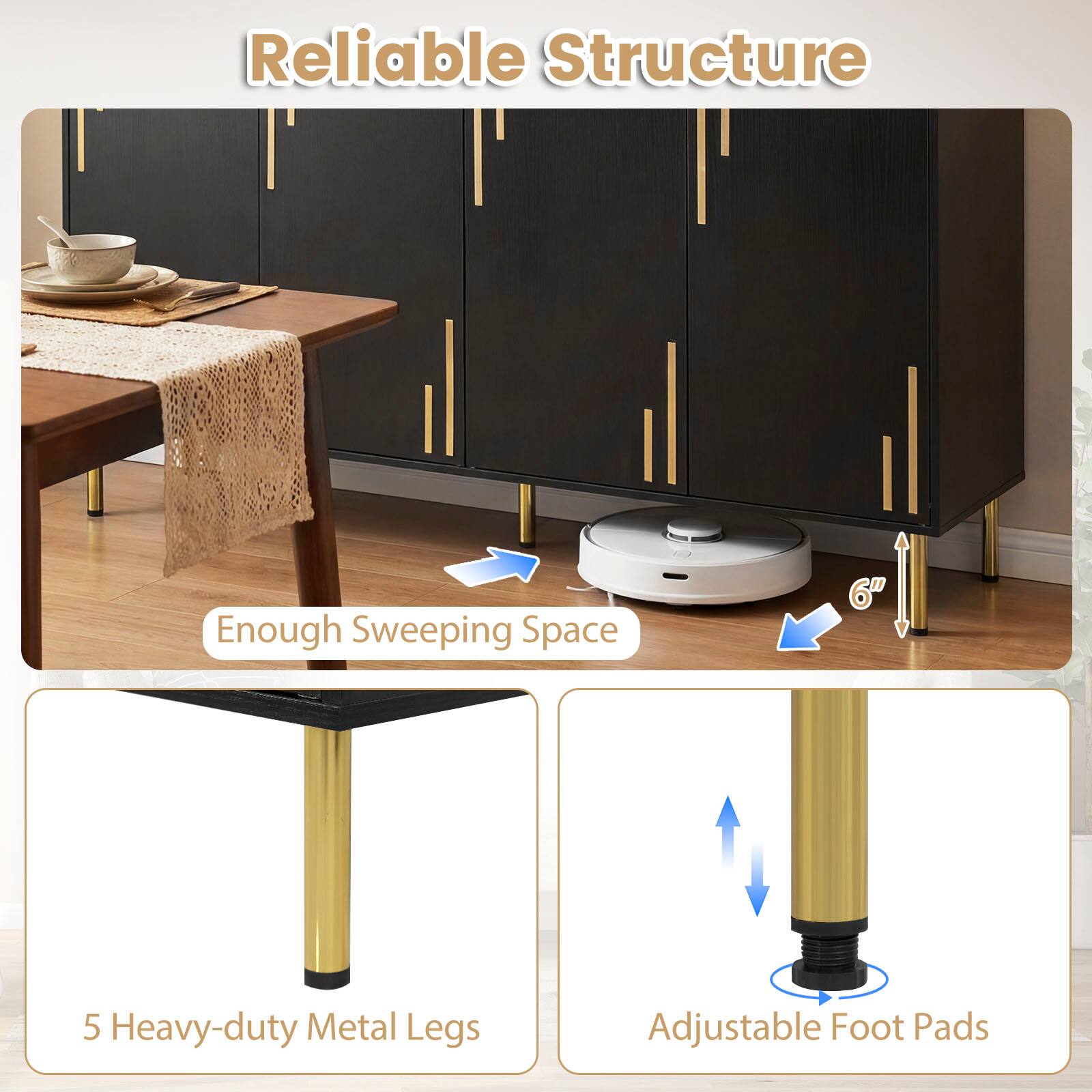 Reliable Structure

- Enough Sweeping Space
- 5 Heavy-duty Metal Legs
- Adjustable Foot Pads