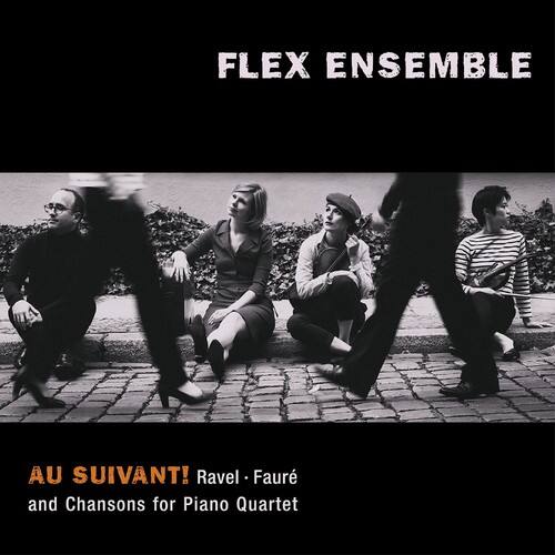 FLEX ENSEMBLE

AU SUIVANT!  
Ravel • Fauré  
and Chansons for Piano Quartet