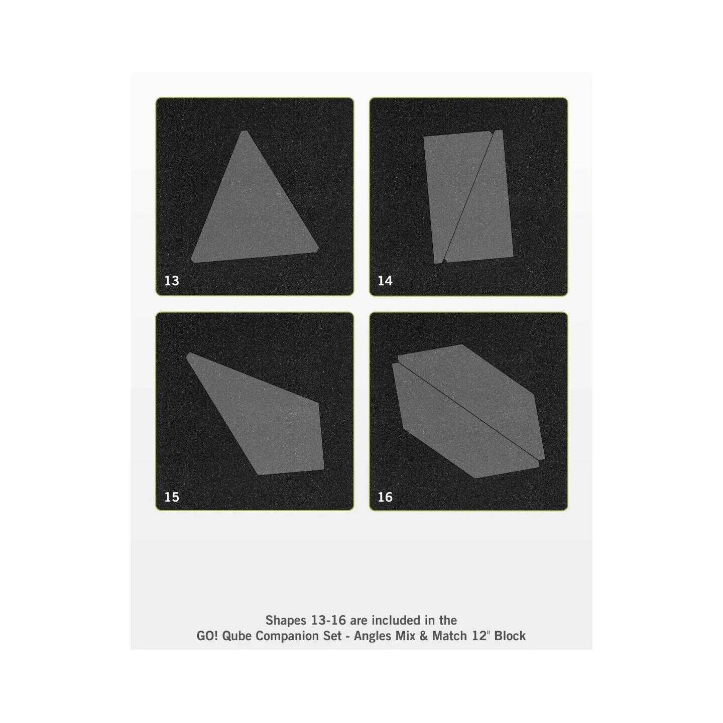 13 14 15 16 Shapes 13-16 are included in the GO! Qube Companion Set Angles Mix & Match 12" Block