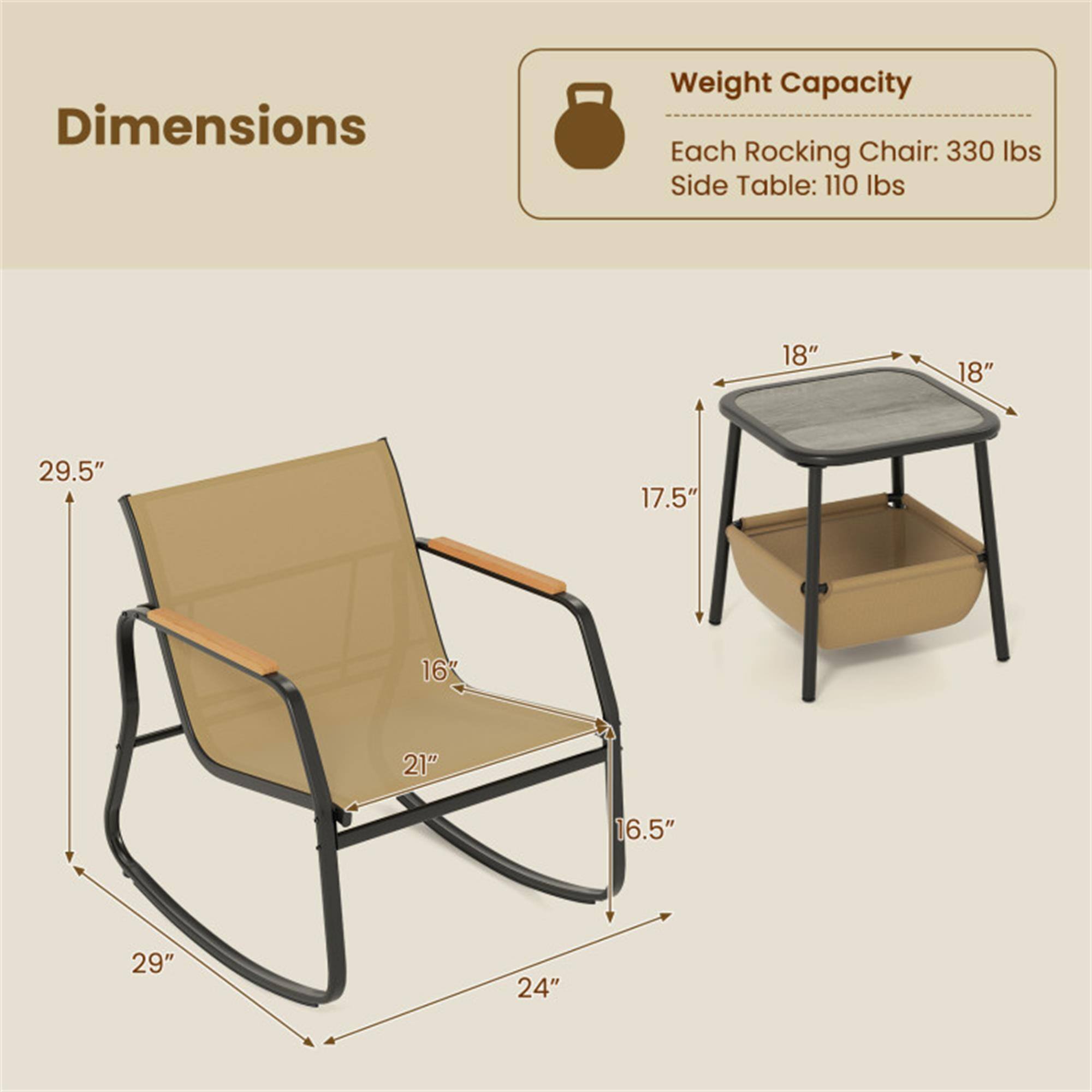 Dimensions:
- Each Rocking Chair: 330 lbs
- Side Table: 110 lbs

Dimensions:
- Rocking Chair: 29.5" H x 21" W x 29" D
- Side Table: 18" W x 18" D x 17.5" H

Dimensions:
- Rocking Chair: 29" W x 24" D
- Side Table: 16.5" H