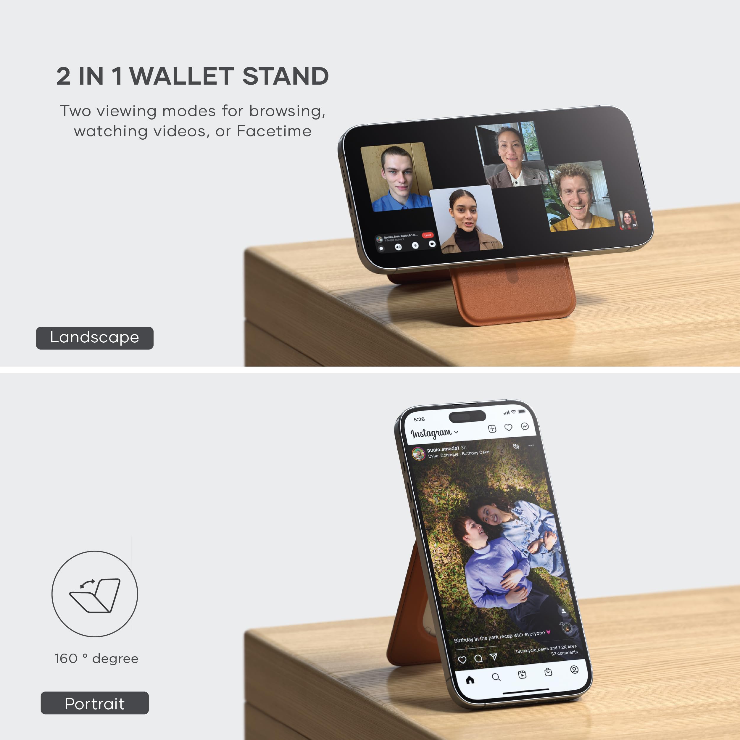 2 IN 1 WALLET STAND  
Two viewing modes for browsing, watching videos, or Facetime  

Landscape  

160° degree  

Portrait