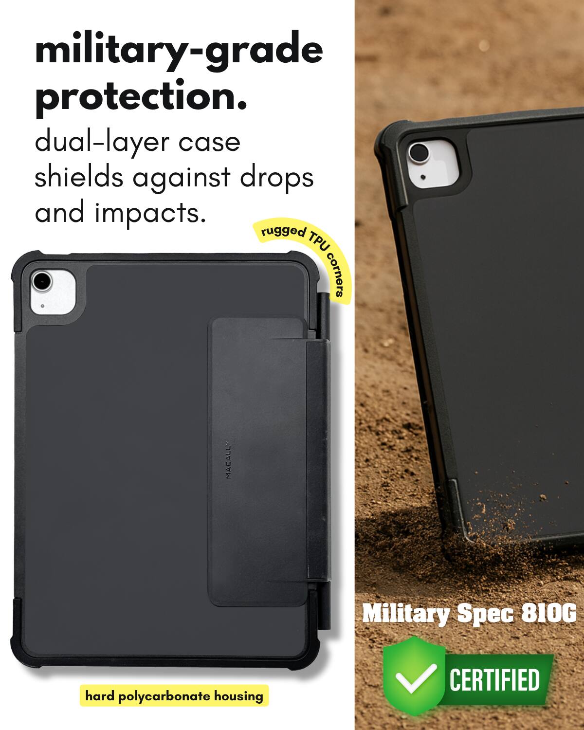 military-grade protection.  
dual-layer case shields against drops and impacts.  
rugged TPU corners  
hard polycarbonate housing  

Military Spec 810G  
CERTIFIED