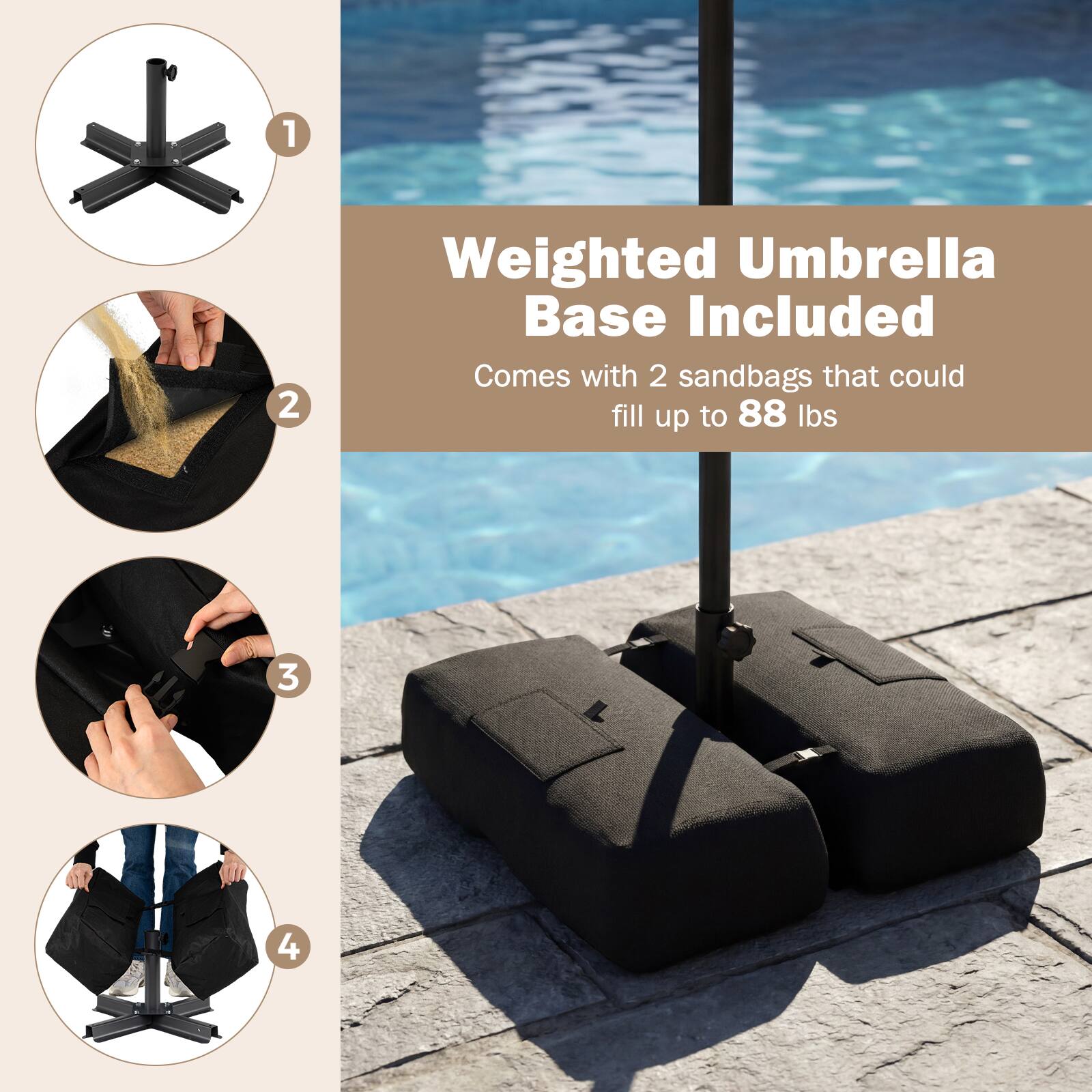 1. Weighted Umbrella Base Included  
2. Comes with 2 sandbags that could fill up to 88 lbs