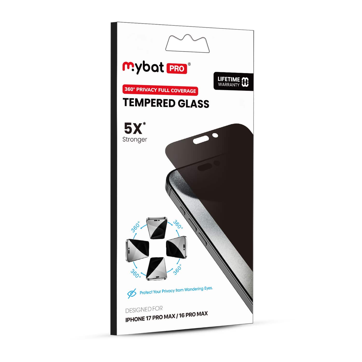 mybat PRO
LIFETIME WARRANTY
360° PRIVACY FULL COVERAGE
TEMPERED GLASS
5X* Stronger
Protect Your Privacy from Wandering Eyes.
DESIGNED FOR
IPHONE 17 PRO MAX / 16 PRO MAX
*Lifetime Warranty