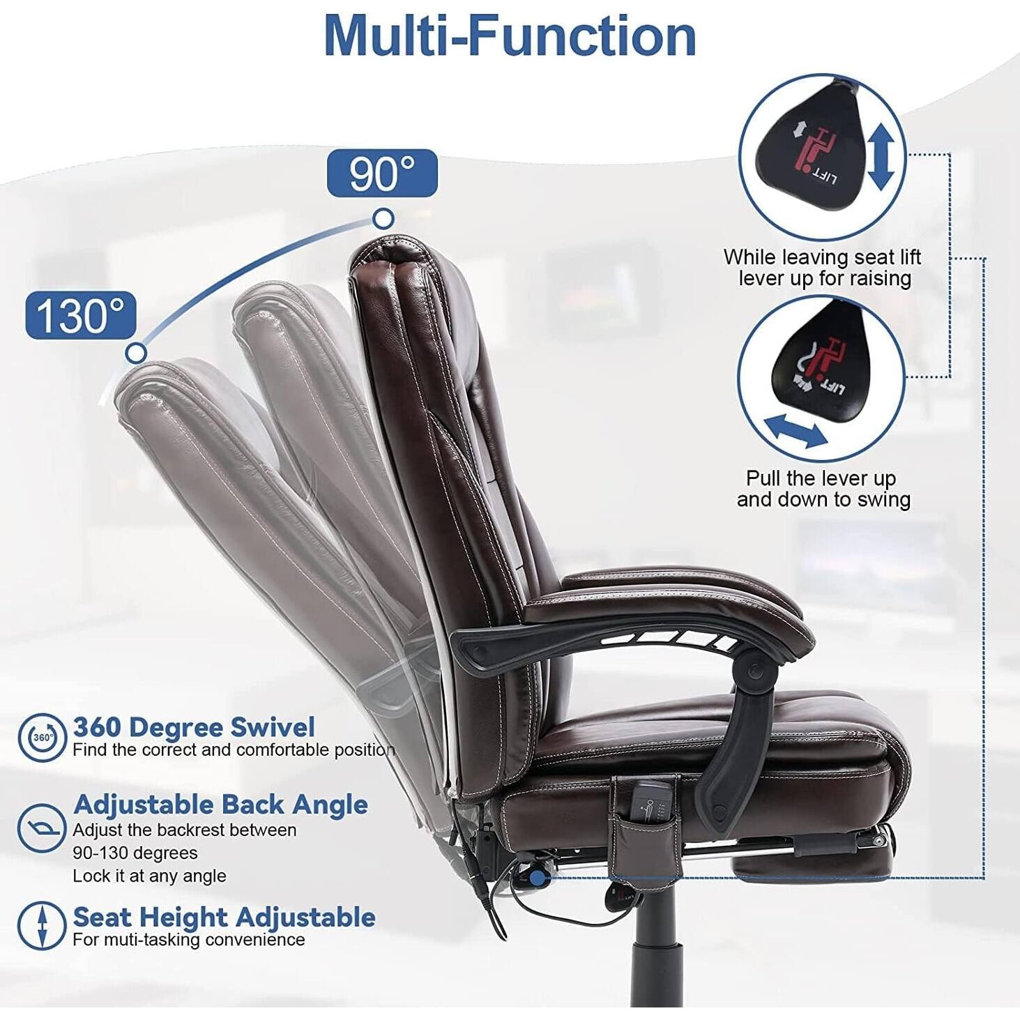 Multi-Function

- 90°
- 130°

360 Degree Swivel
Find the correct and comfortable position

Adjustable Back Angle
Adjust the backrest between 90-130 degrees
Lock it at any angle

Seat Height Adjustable
For multi-tasking convenience

While leaving seat lift lever up for raising

Pull the lever up and down to swing