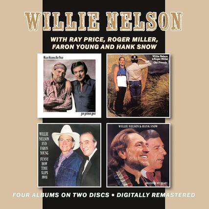 WILLIE NELSON
WITH RAY PRICE, ROGER MILLER, FARON YOUNG AND HANK SNOW
WILLIE NELSON & RAY PRICE
SIX STRAIGHT RISE
WILLIE NELSON & ROGER MILLER
OLD FRIENDS
WILLIE NELSON AND FARON YOUNG
FUNNY HOW TIME SLIPS AWAY
WILLIE NELSON & HANK SNOW
BRANDON MY HEART
FOUR ALBUMS ON TWO DISCS • DIGITALLY REMASTERED