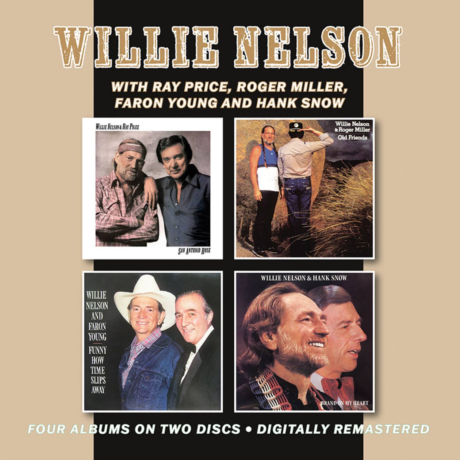 WILLIE NELSON  
WITH RAY PRICE, ROGER MILLER, FARON YOUNG AND HANK SNOW  

WILLIE NELSON & RAY PRICE  
SIX STRAIGHT RISE  

WILLIE NELSON & ROGER MILLER  
OLD FRIENDS  

WILLIE NELSON AND FARON YOUNG  
FUNNY HOW TIME SLIPS AWAY  

WILLIE NELSON & HANK SNOW  
BRANDON MY HEART  

FOUR ALBUMS ON TWO DISCS • DIGITALLY REMASTERED