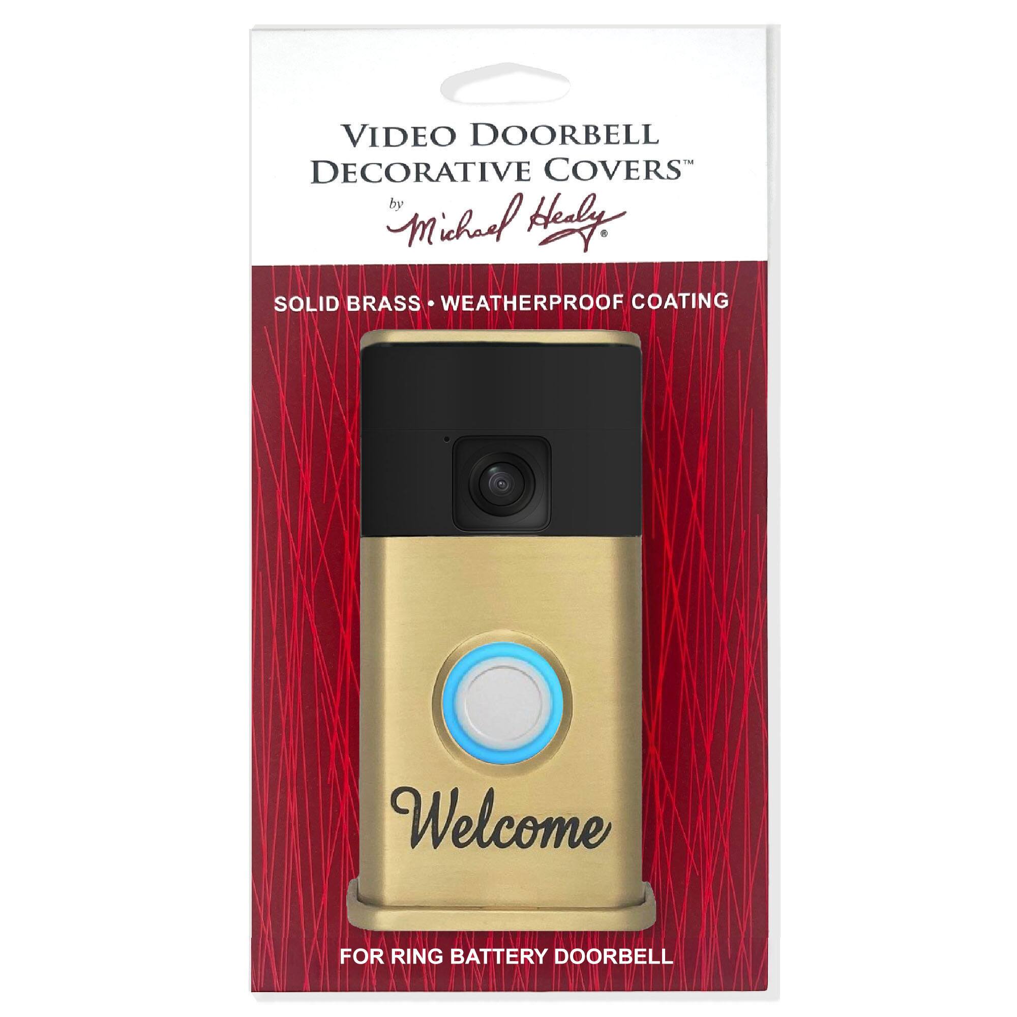 VIDEO DOORBELL DECORATIVE COVERS  
by Michael Healy  

SOLID BRASS • WEATHERPROOF COATING  

Welcome  

FOR RING BATTERY DOORBELL