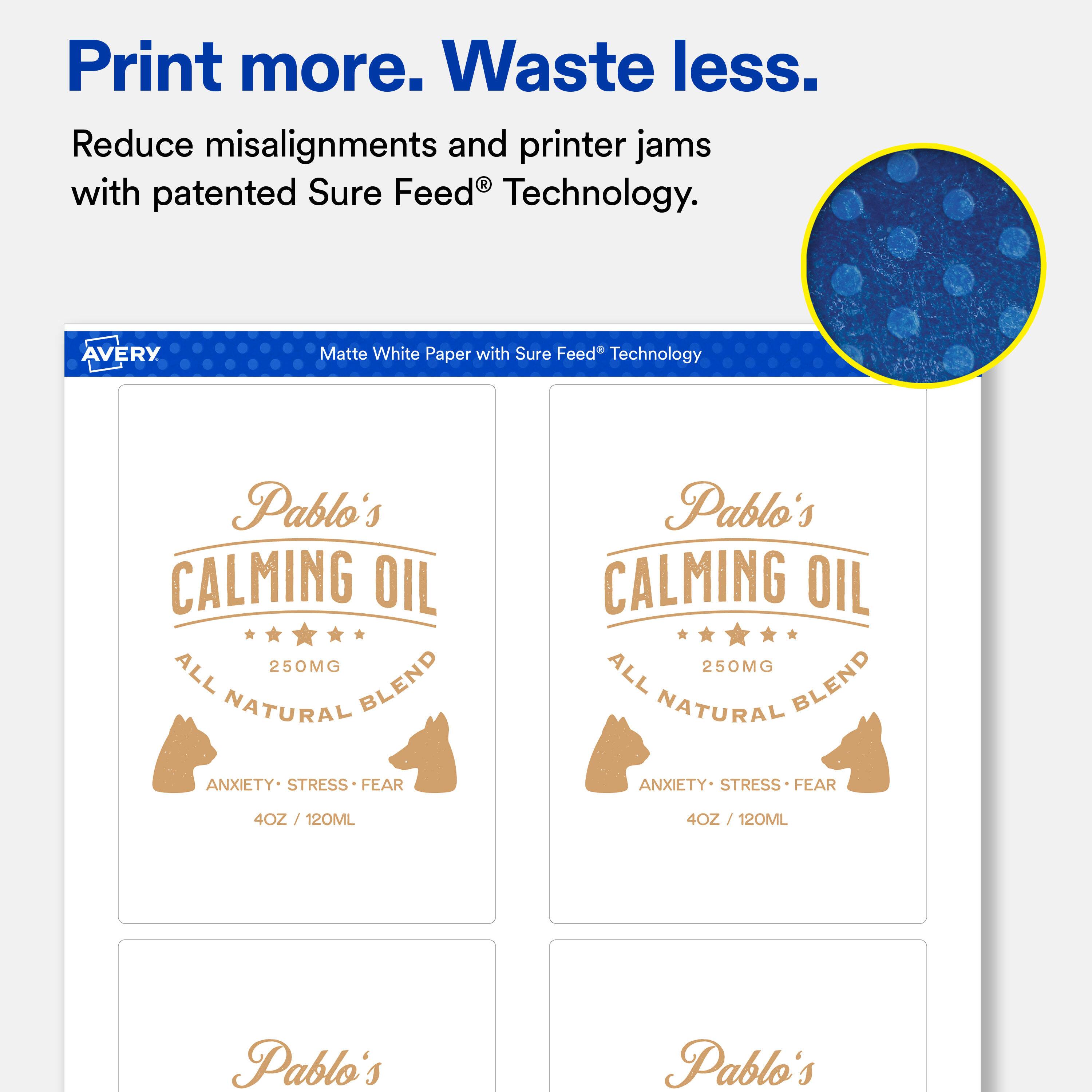 Print more. Waste less. Reduce misalignments and printer jams with patented Sure Feed® Technology.

AVERY
Matte White Paper with Sure Feed® Technology

Pablo's CALMING OIL ALL 250MG NATURAL BLEND ANXIETY STRESS FEAR
Pablo's CALMING OIL 250MG ALL NATURAL BLEND ANXIETY STRESS FEAR
4OZ / 120ML
4OZ / 120ML