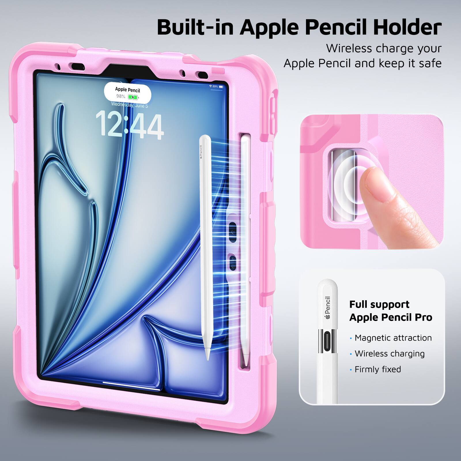 Built-in Apple Pencil Holder  
Wireless charge your Apple Pencil and keep it safe  

Apple Pencil 38%  
Wednesday June 5  
12:44  

Full support Apple Pencil Pro  
- Magnetic attraction  
- Wireless charging  
- Firmly fixed