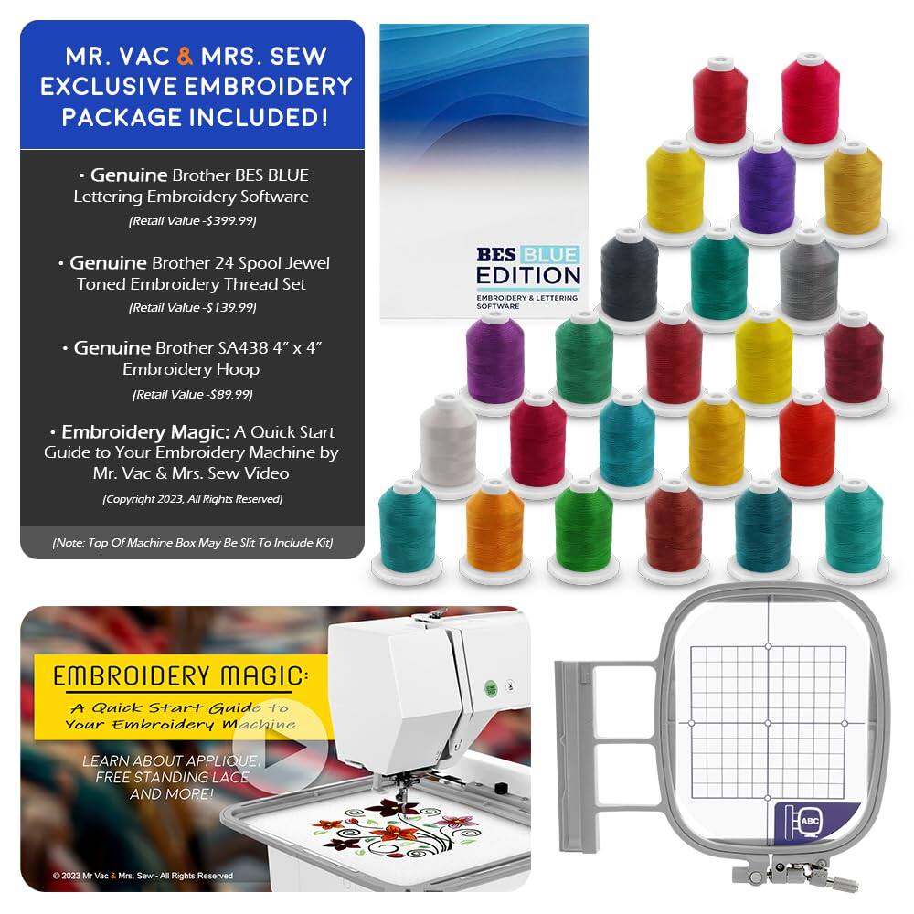 MR. VAC & MRS. SEW EXCLUSIVE EMBROIDERY PACKAGE INCLUDED!

- Genuine Brother BES BLUE Lettering Embroidery Software (Retail Value - $399.99)
- Genuine Brother 24 Spool Jewel Toned Embroidery Thread Set (Retail Value - $139.99)
- Genuine Brother SA438 4" x 4" Embroidery Hoop (Retail Value - $89.99)
- Embroidery Magic: A Quick Start Guide to Your Embroidery Machine by Mr. Vac & Mrs. Sew Video (Copyright 2023, All Rights Reserved)

(Note: Top of Machine Box May Be Slit to Include Kit)

EMBROIDERY MAGIC: A Quick Start Guide to Your Embroidery Machine
LEARN ABOUT APPLIQUE, FREE STANDING LACE AND MORE!

© 2023 Mr. Vac & Mrs. Sew - All Rights Reserved