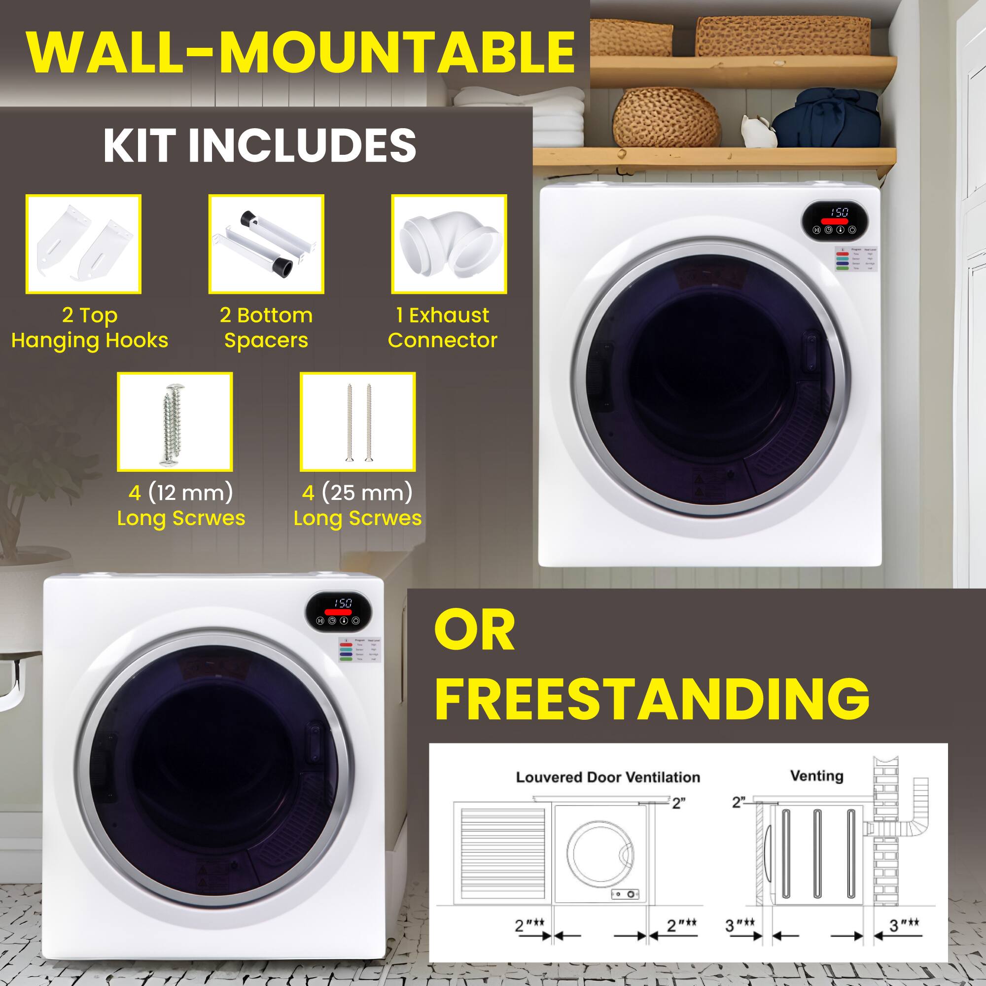WALL-MOUNTABLE KIT INCLUDES  
- 2 Top Hanging Hooks  
- 2 Bottom Spacers  
- 1 Exhaust Connector  
- 4 (12 mm) Long Screws  
- 4 (25 mm) Long Screws  

OR FREESTANDING  
- Louvered Door Ventilation  
- Venting  

Dimensions:  
- 2"  
- 2"  
- 2"  
- 2"  
- 3"  
- 3"  
- 3"