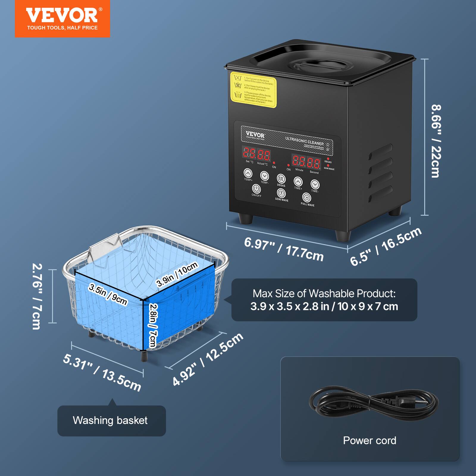 VEVOR TOUGH TOOLS, HALF PRICE

VEVOR iTAONLEANER ULTRASO ONOC CLEANOR 25.88 - % 85.88 - - - - - - Saa Cd - ada ade TS und aaiaas - m -- 8.66" I 22cm 2.76" / 7cm 6.97" I I 16.5cm 17.7cm 6.5" i 10cm 3. 3.9in 3.5in I Max Size of Washable Product: 9cm 3.9 3.5 2.8 in / 10 9 7 X X X x cm 2.8in - 7cm 12.5cm 5.31" I I 4.92" 13.5cm Washing basket Power cord