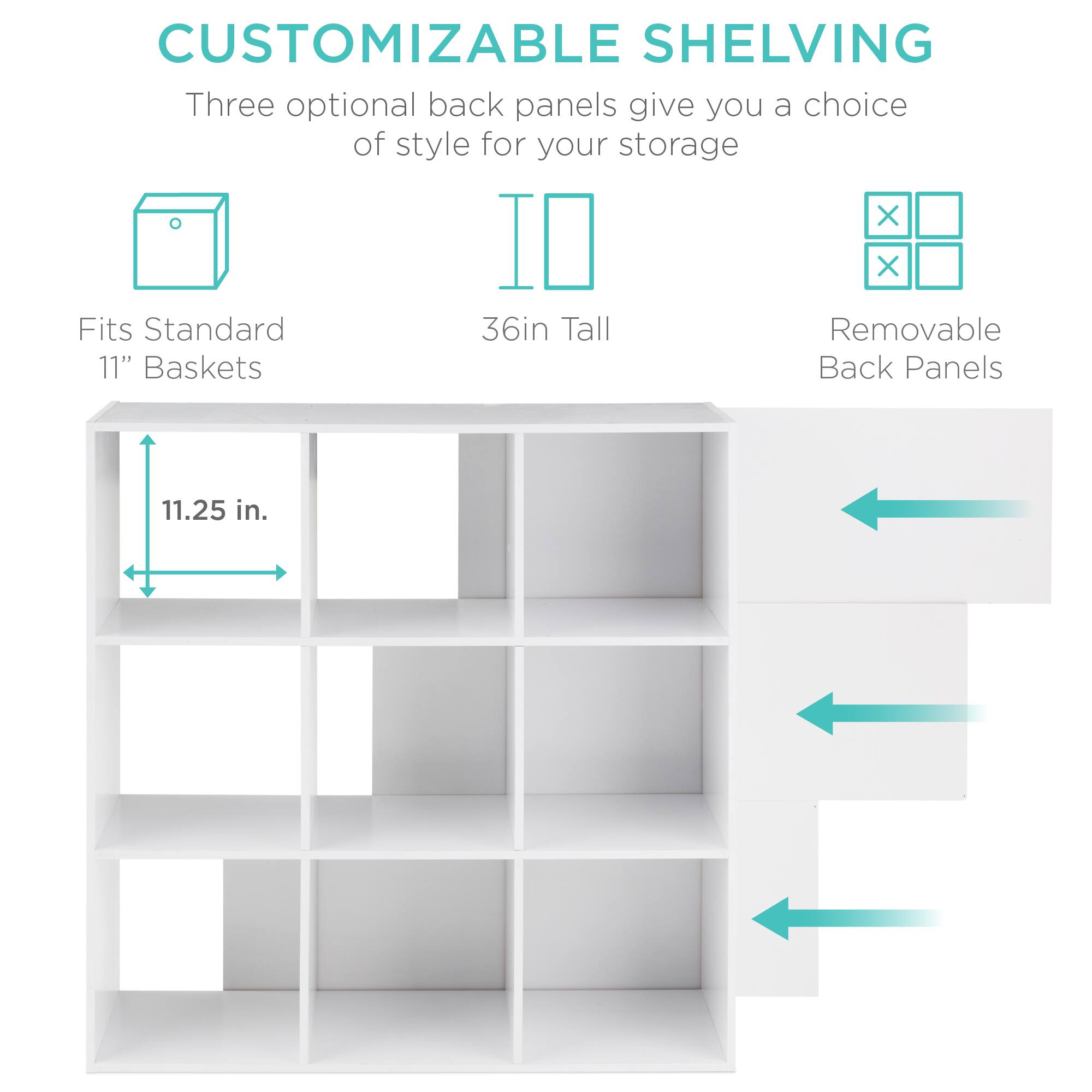 CUSTOMIZABLE SHELVING

Three optional back panels give you a choice of style for your storage

- Fits Standard 11" Baskets
- 36in Tall
- Removable Back Panels

11.25 in.