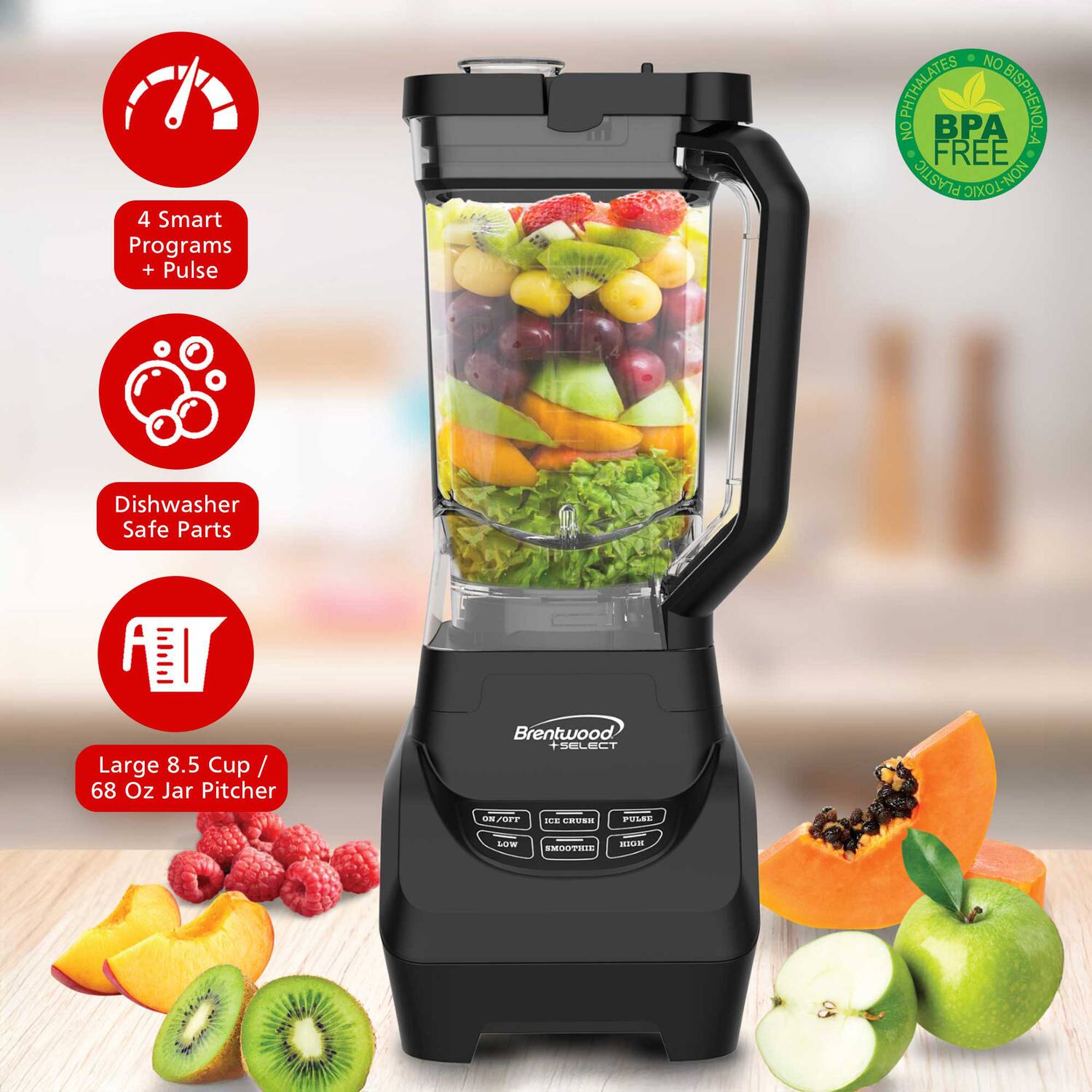 4 Smart Programs + Pulse  
NO PHTHALATES  
NO BISPHENOL A  
BPA FREE  
PLASTIC NON-TOXIC  
Dishwasher Safe Parts  
Large 8.5 Cup / 68 Oz Jar Pitcher  
Brentwood SELECT  
UN 2/0PP IDE - PUSEL  
Low SMOOTHIES