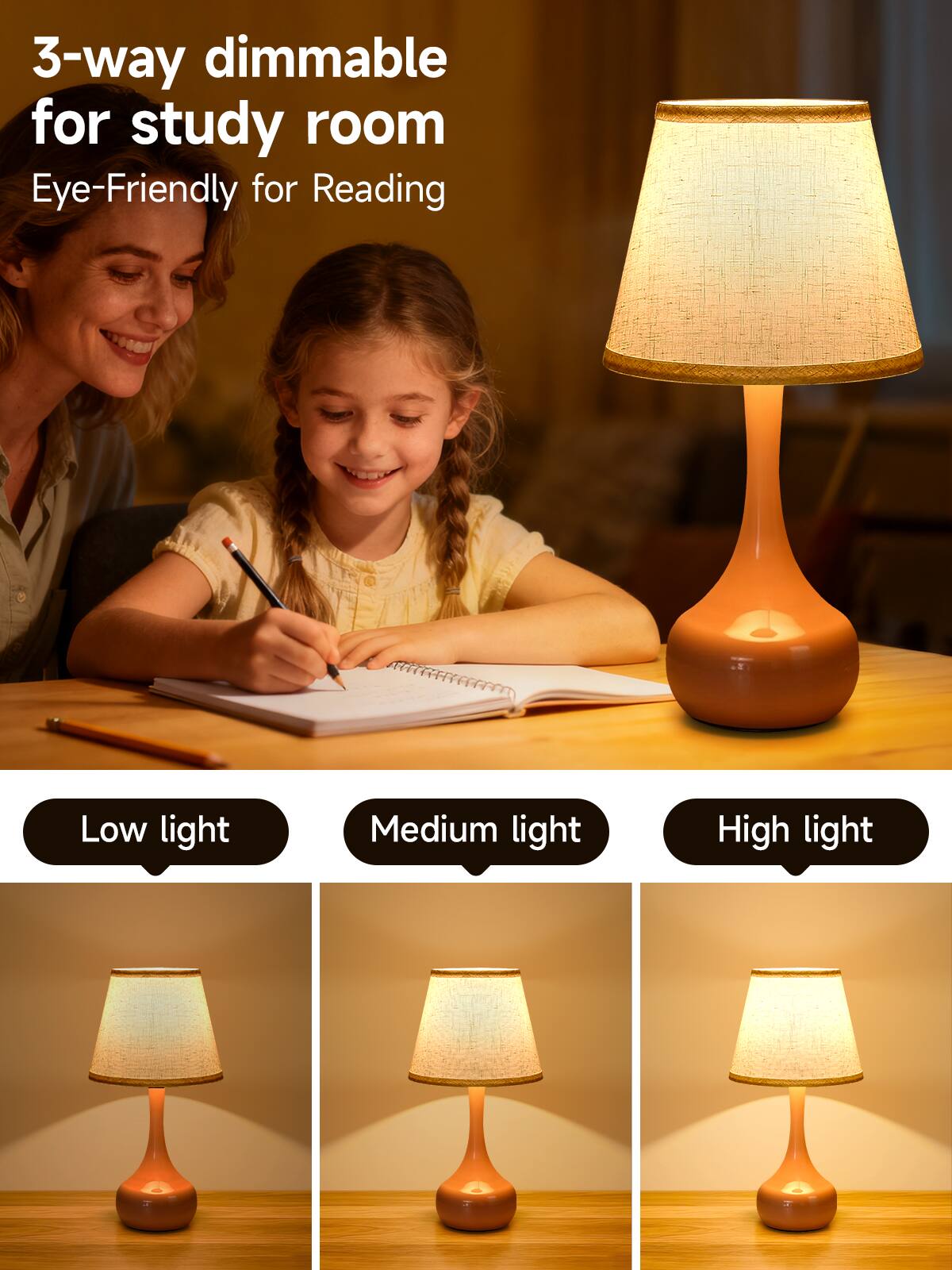 3-way dimmable for study room  
Eye-Friendly for Reading  

Low light  
Medium light  
High light