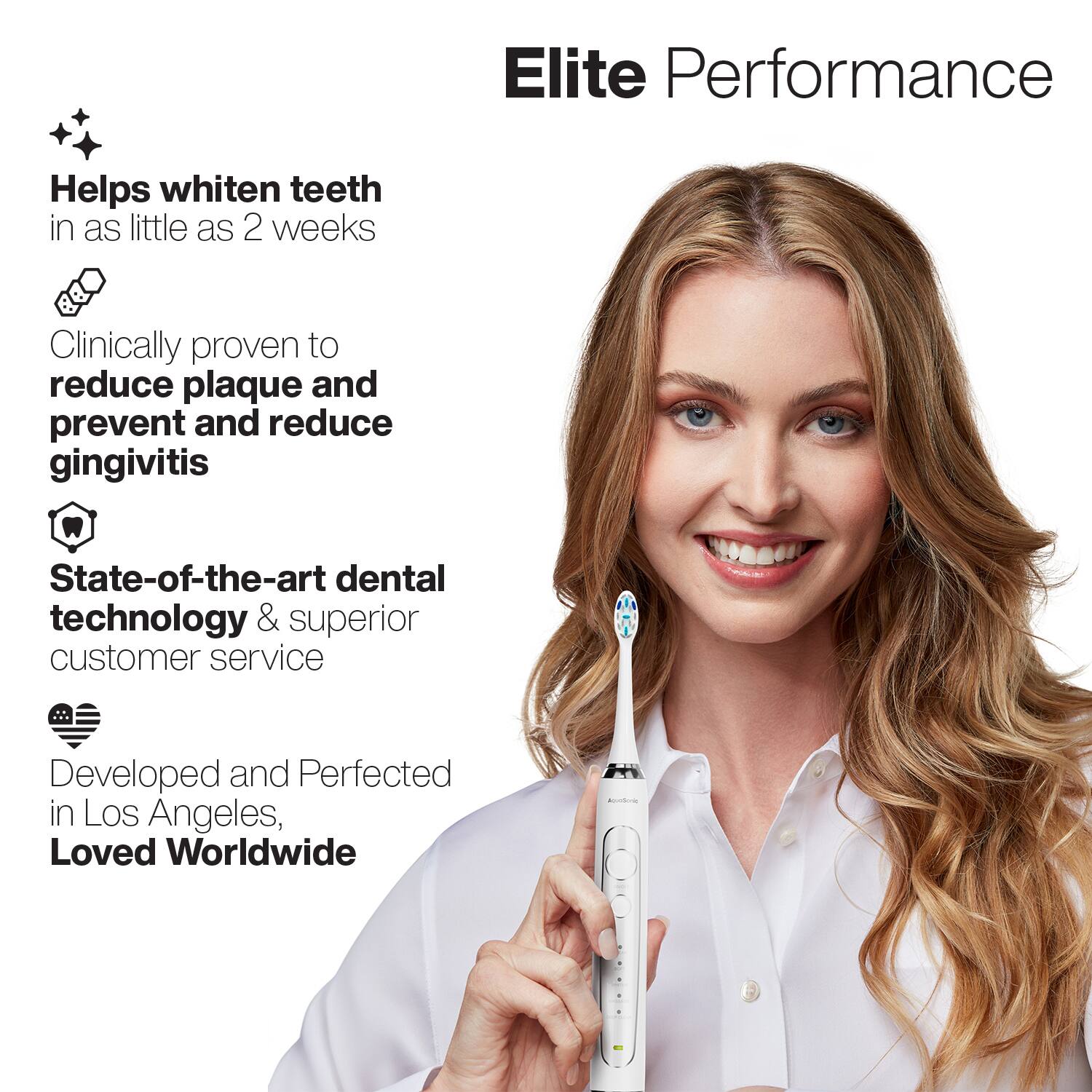 Elite Performance

- Helps whiten teeth in as little as 2 weeks
- Clinically proven to reduce plaque and prevent and reduce gingivitis
- State-of-the-art dental technology & superior customer service
- Developed and Perfected in Los Angeles, Loved Worldwide