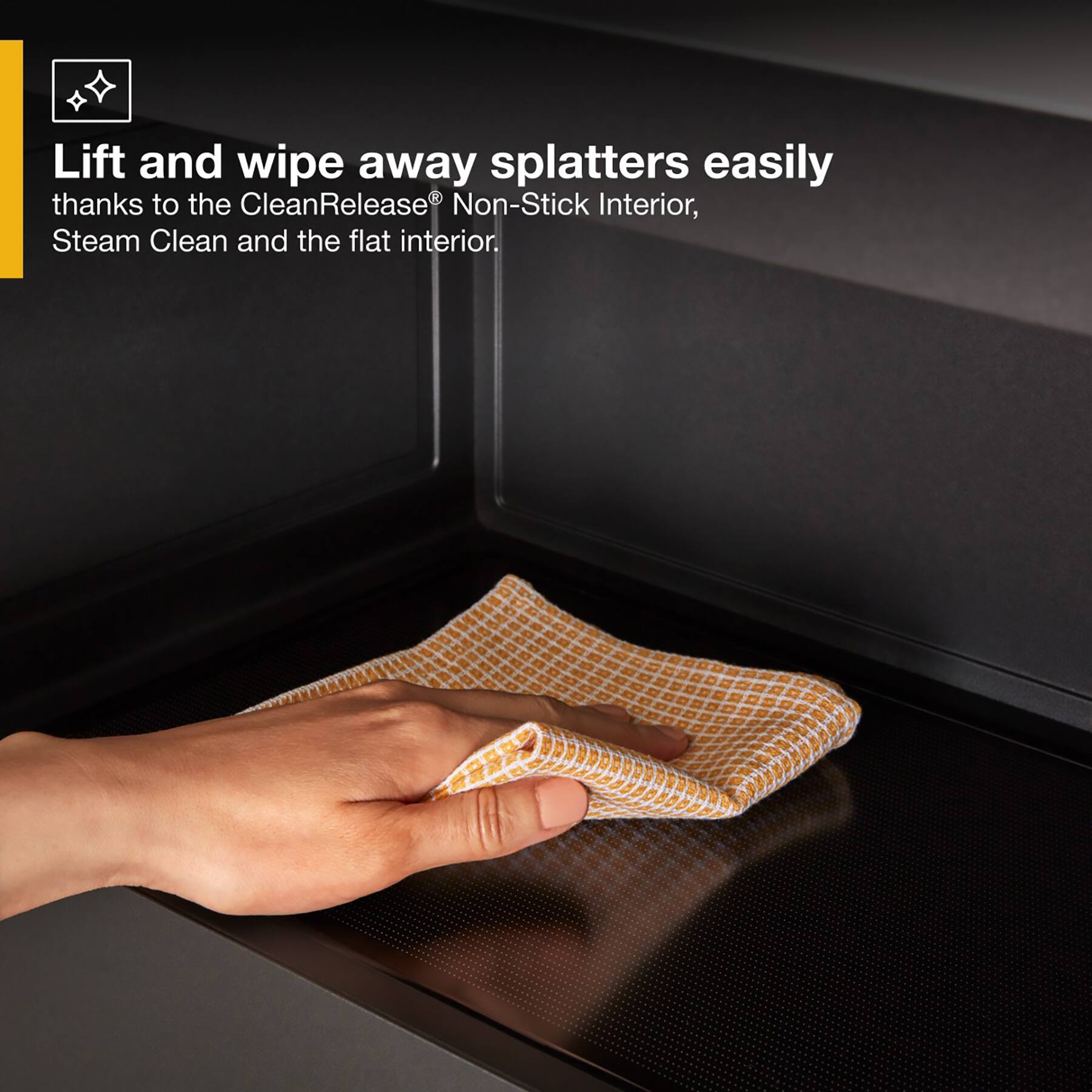 Lift and wipe away splatters easily thanks to the CleanRelease Non-Stick Interior, Steam Clean, and the flat interior.