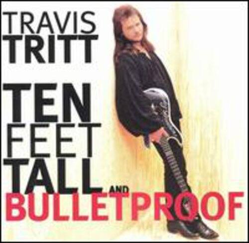 TRAVIS TRITT  
TEN FEET TALL AND BULLETPROOF