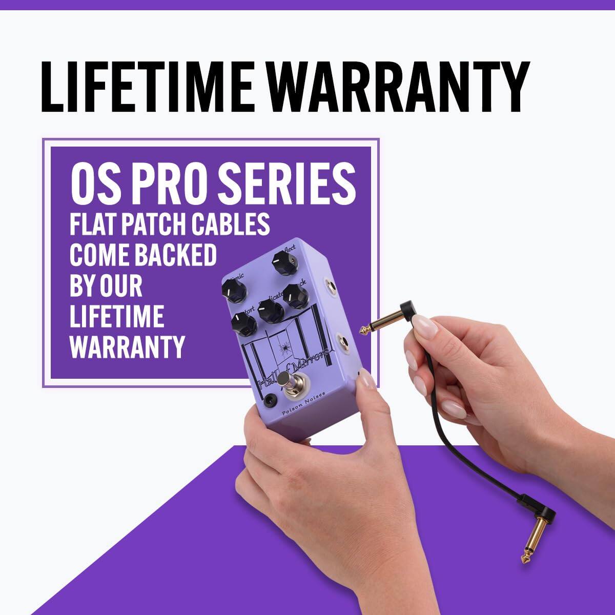 LIFETIME WARRANTY

OS PRO SERIES
FLAT PATCH CABLES
COME BACKED BY OUR
LIFETIME WARRANTY