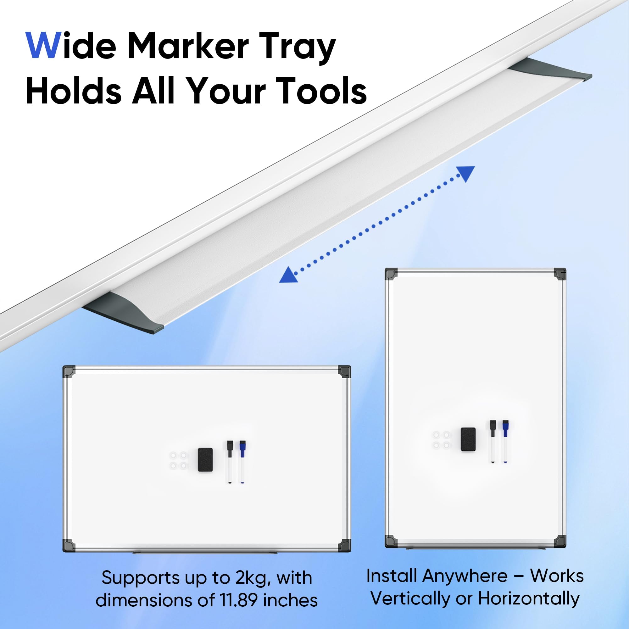 Wide Marker Tray Holds All Your Tools

Supports up to 2kg, with dimensions of 11.89 inches

Install Anywhere – Works Vertically or Horizontally