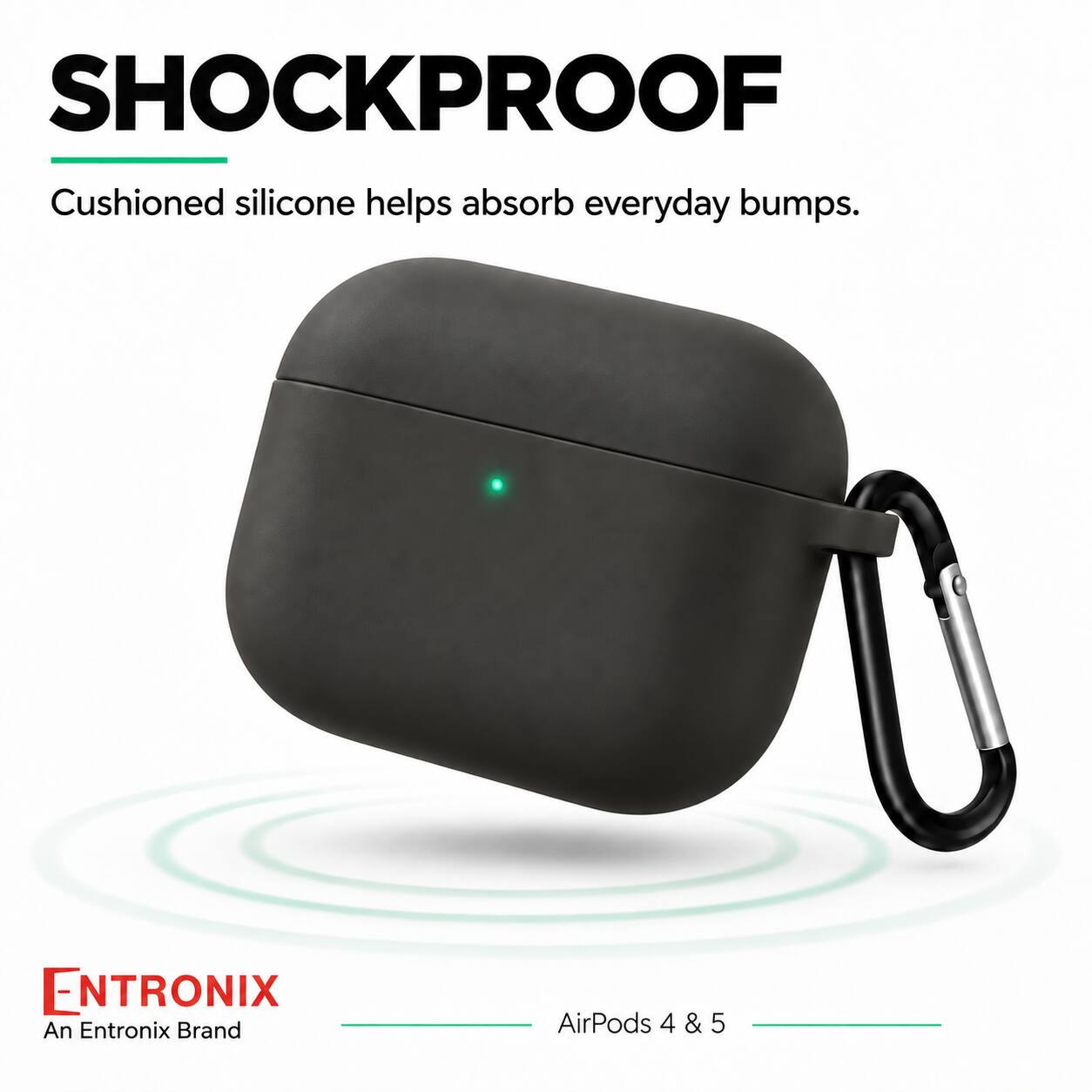 SHOCKPROOF  
Cushioned silicone helps absorb everyday bumps.  

ENTRONIX  
An Entronix Brand  

AirPods 4 & 5