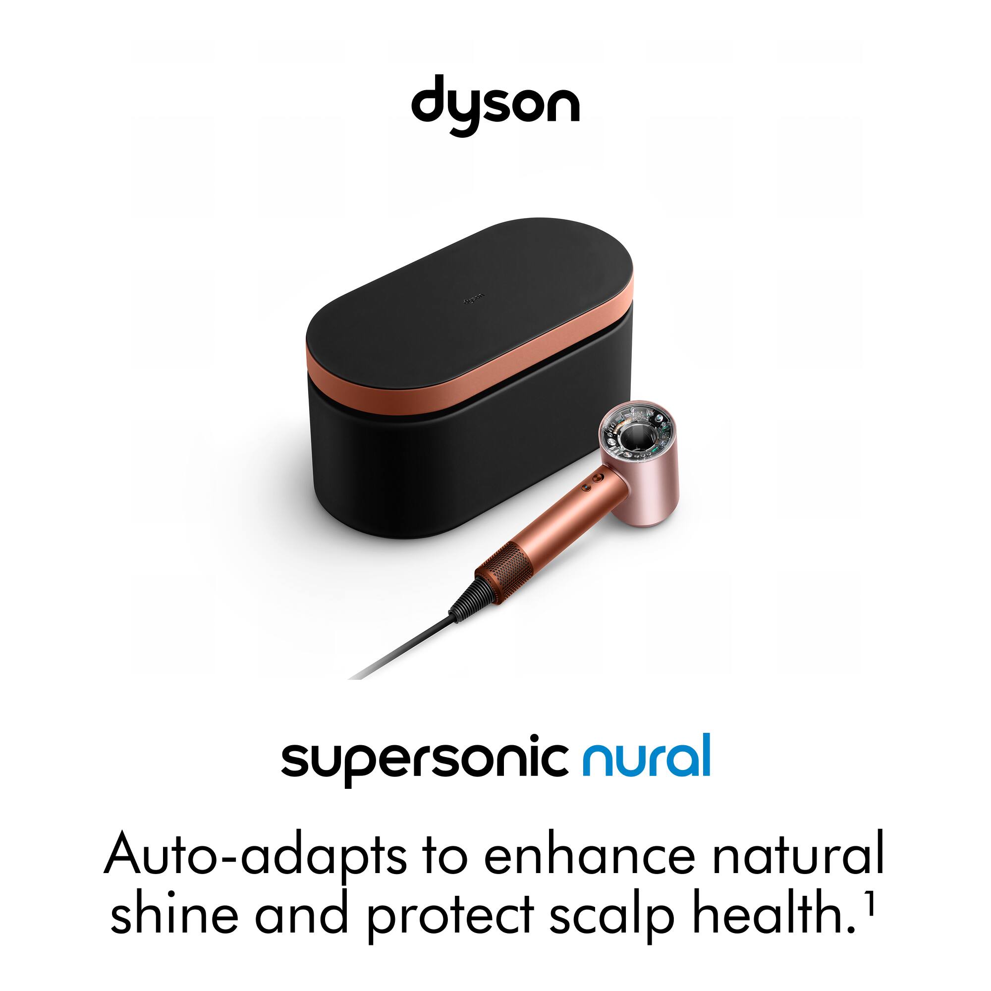 dyson

supersonic nural

Auto-adapts to enhance natural shine and protect scalp health.¹