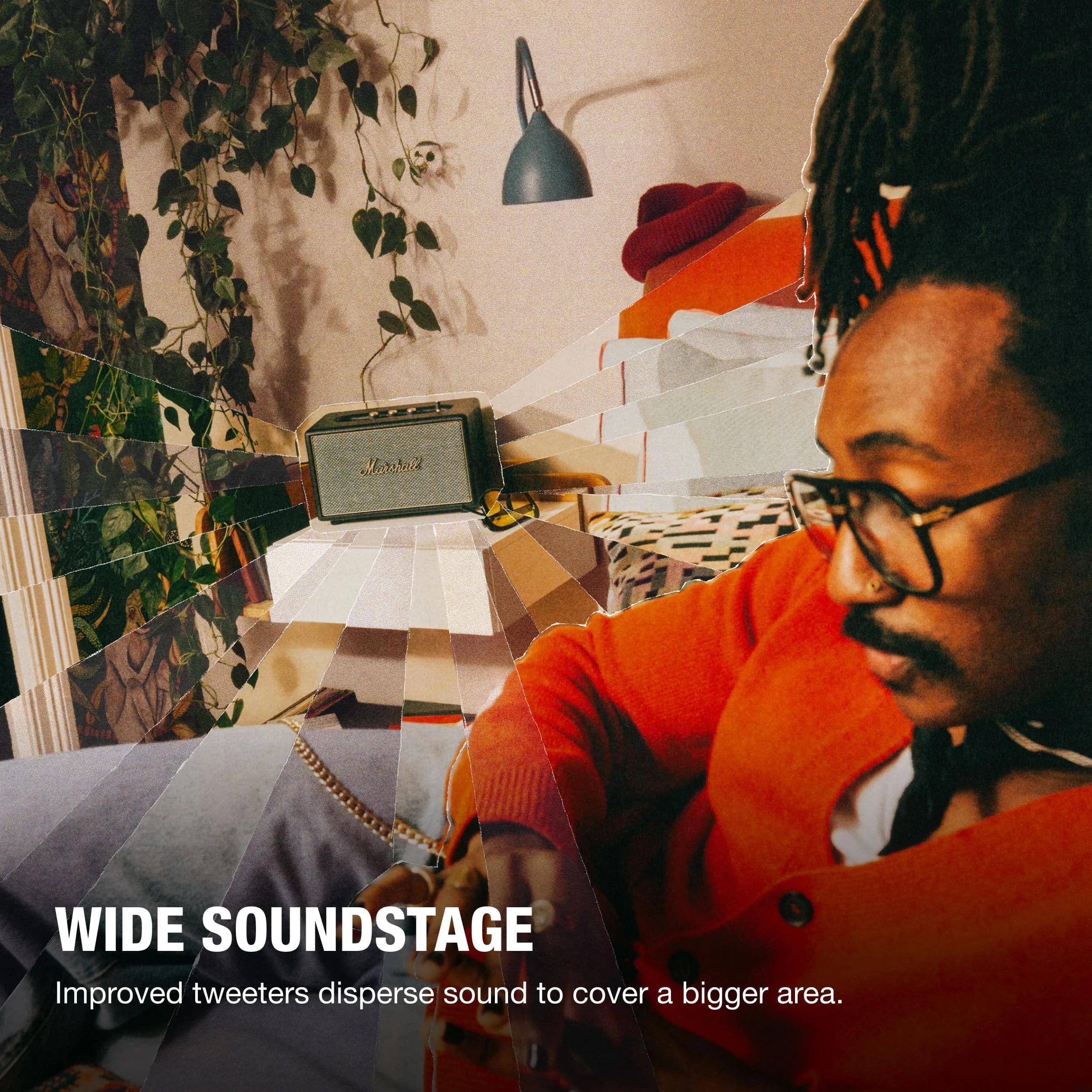 WIDE SOUNDSTAGE  
Improved tweeters disperse sound to cover a bigger area.